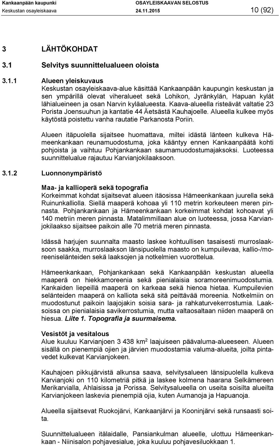 sekä Lohikon, Jyränkylän, Hapuan kylät lähialueineen ja osan Narvin kyläalueesta. Kaava-alueella risteävät valtatie 23 Porista Joensuuhun ja kantatie 44 Äetsästä Kauhajoelle.