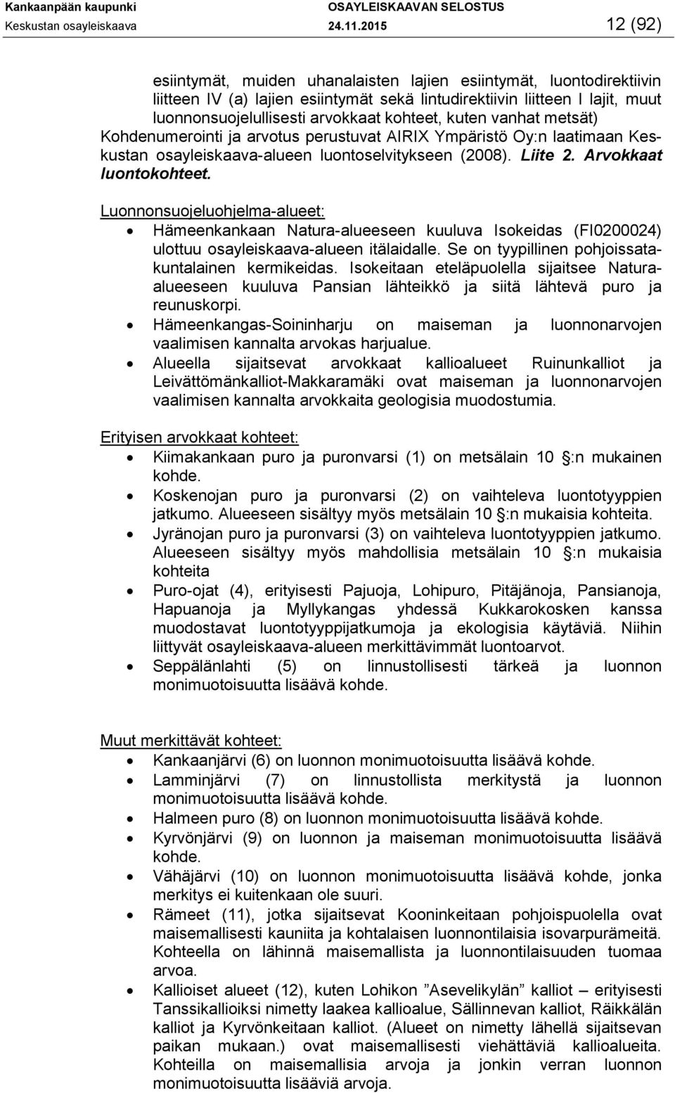 kohteet, kuten vanhat metsät) Kohdenumerointi ja arvotus perustuvat AIRIX Ympäristö Oy:n laatimaan Keskustan osayleiskaava-alueen luontoselvitykseen (2008). Liite 2. Arvokkaat luontokohteet.