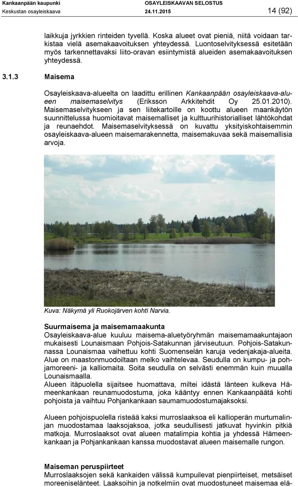 Osayleiskaava-alueelta on laadittu erillinen Kankaanpään osayleiskaava-alueen maisemaselvitys (Eriksson Arkkitehdit Oy 25.01.2010).