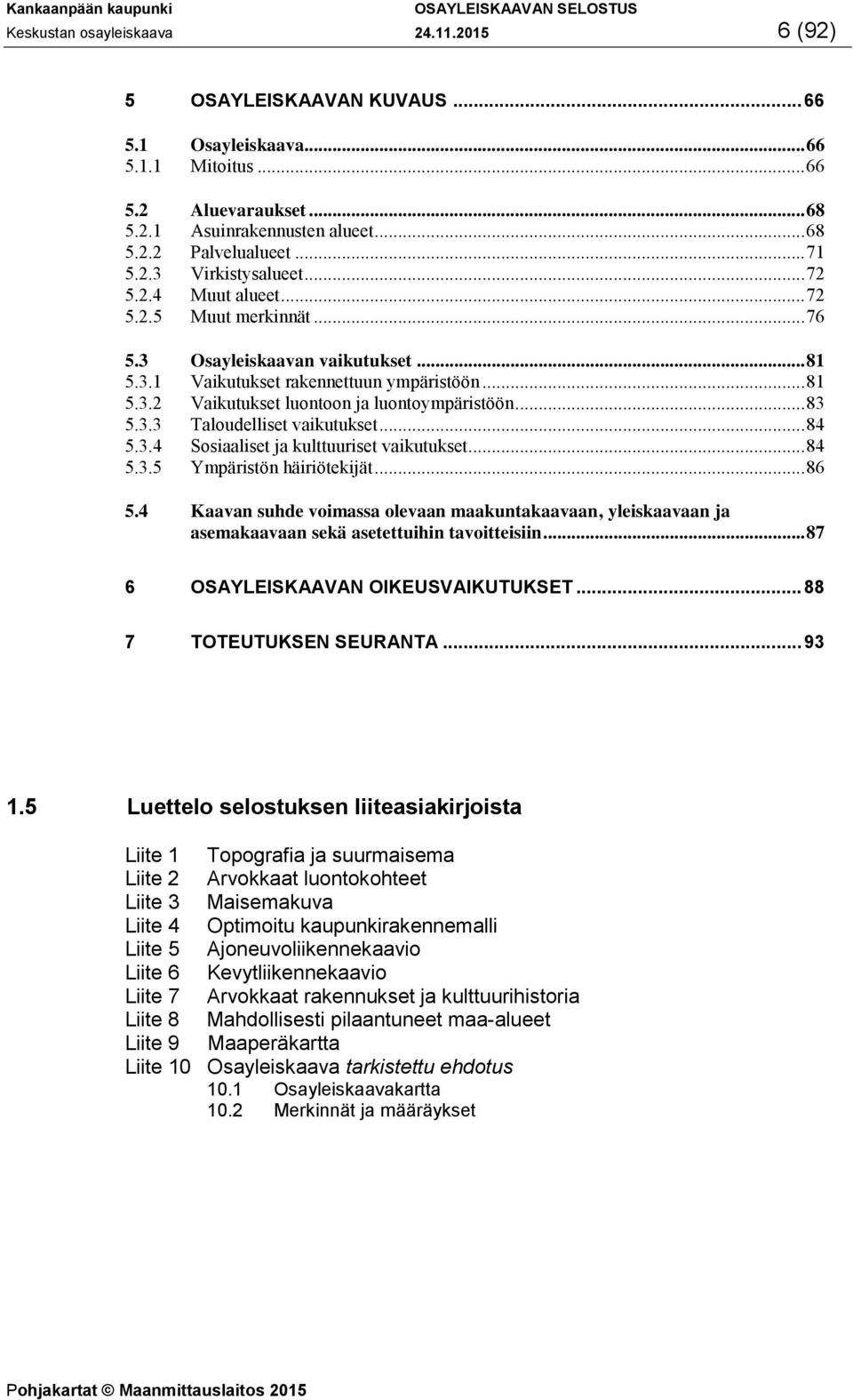 .. 83 5.3.3 Taloudelliset vaikutukset... 84 5.3.4 Sosiaaliset ja kulttuuriset vaikutukset... 84 5.3.5 Ympäristön häiriötekijät... 86 5.