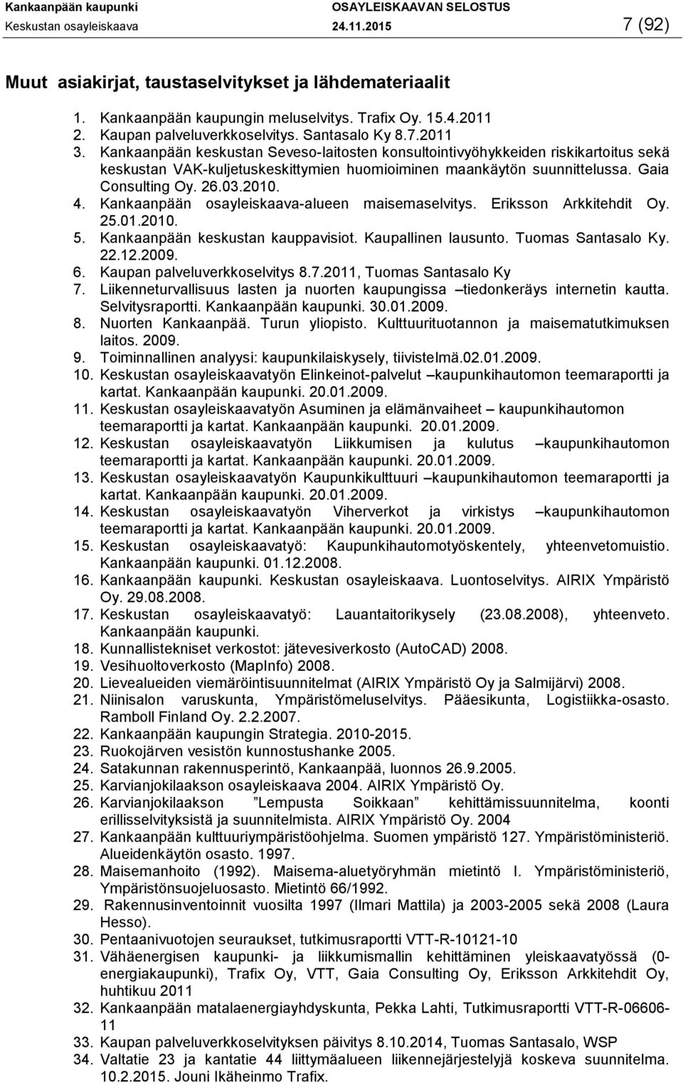 Gaia Consulting Oy. 26.03.2010. 4. Kankaanpään osayleiskaava-alueen maisemaselvitys. Eriksson Arkkitehdit Oy. 25.01.2010. 5. Kankaanpään keskustan kauppavisiot. Kaupallinen lausunto.