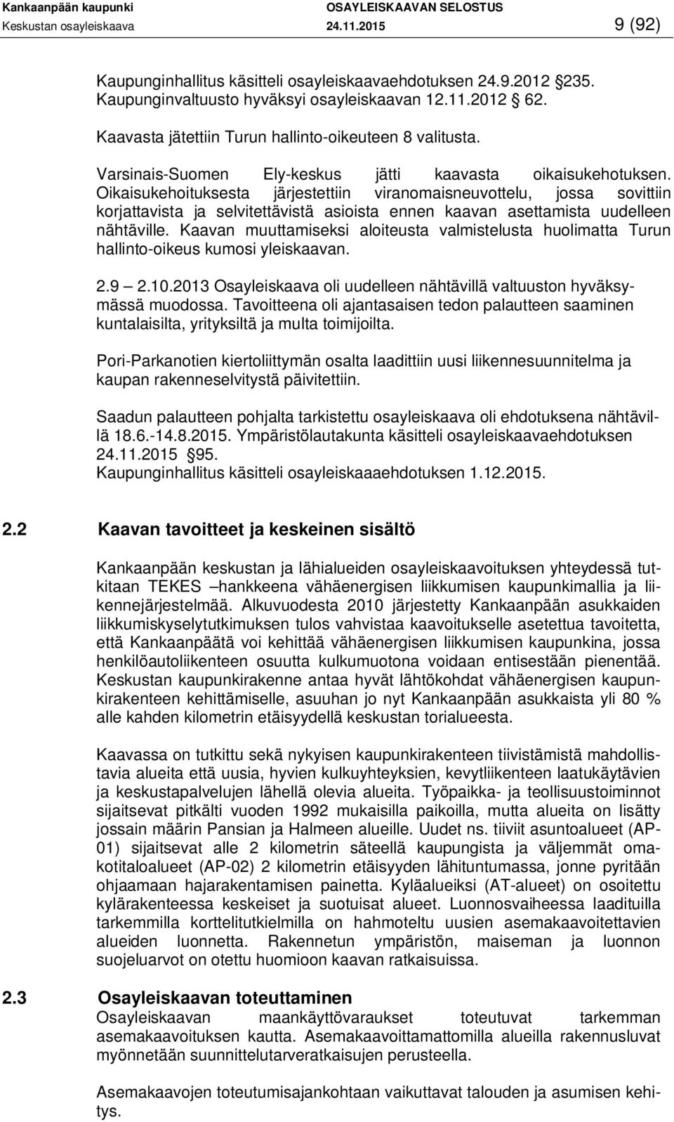 Oikaisukehoituksesta järjestettiin viranomaisneuvottelu, jossa sovittiin korjattavista ja selvitettävistä asioista ennen kaavan asettamista uudelleen nähtäville.