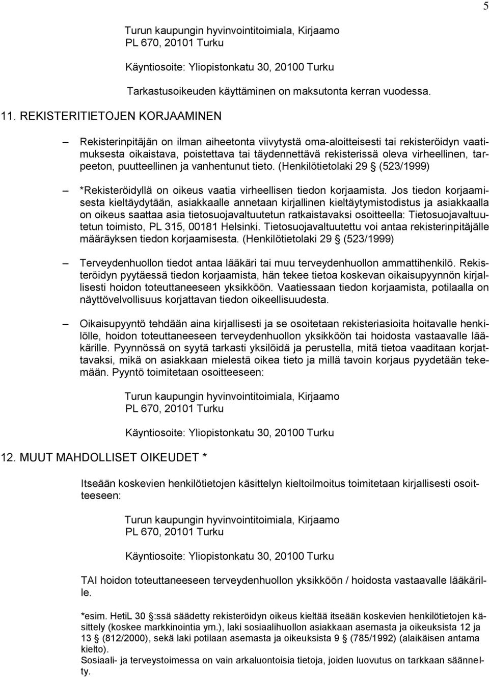 ja vanhentunut tieto. (Henkilötietolaki 29 (523/1999) *Rekisteröidyllä on oikeus vaatia virheellisen tiedon korjaamista.