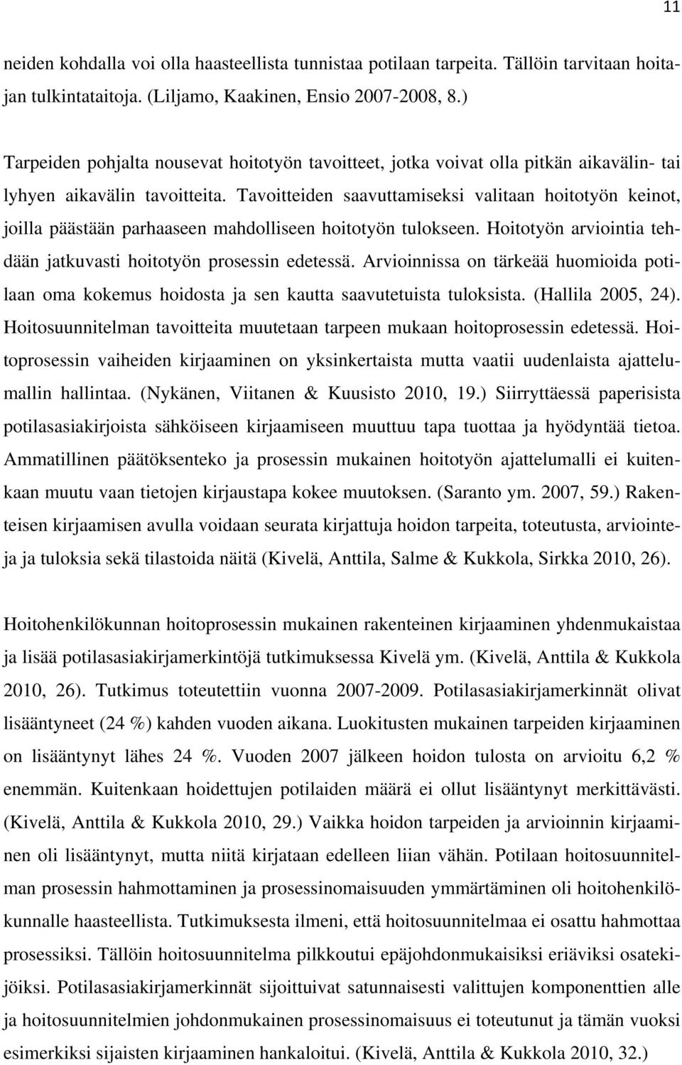 Tavoitteiden saavuttamiseksi valitaan hoitotyön keinot, joilla päästään parhaaseen mahdolliseen hoitotyön tulokseen. Hoitotyön arviointia tehdään jatkuvasti hoitotyön prosessin edetessä.