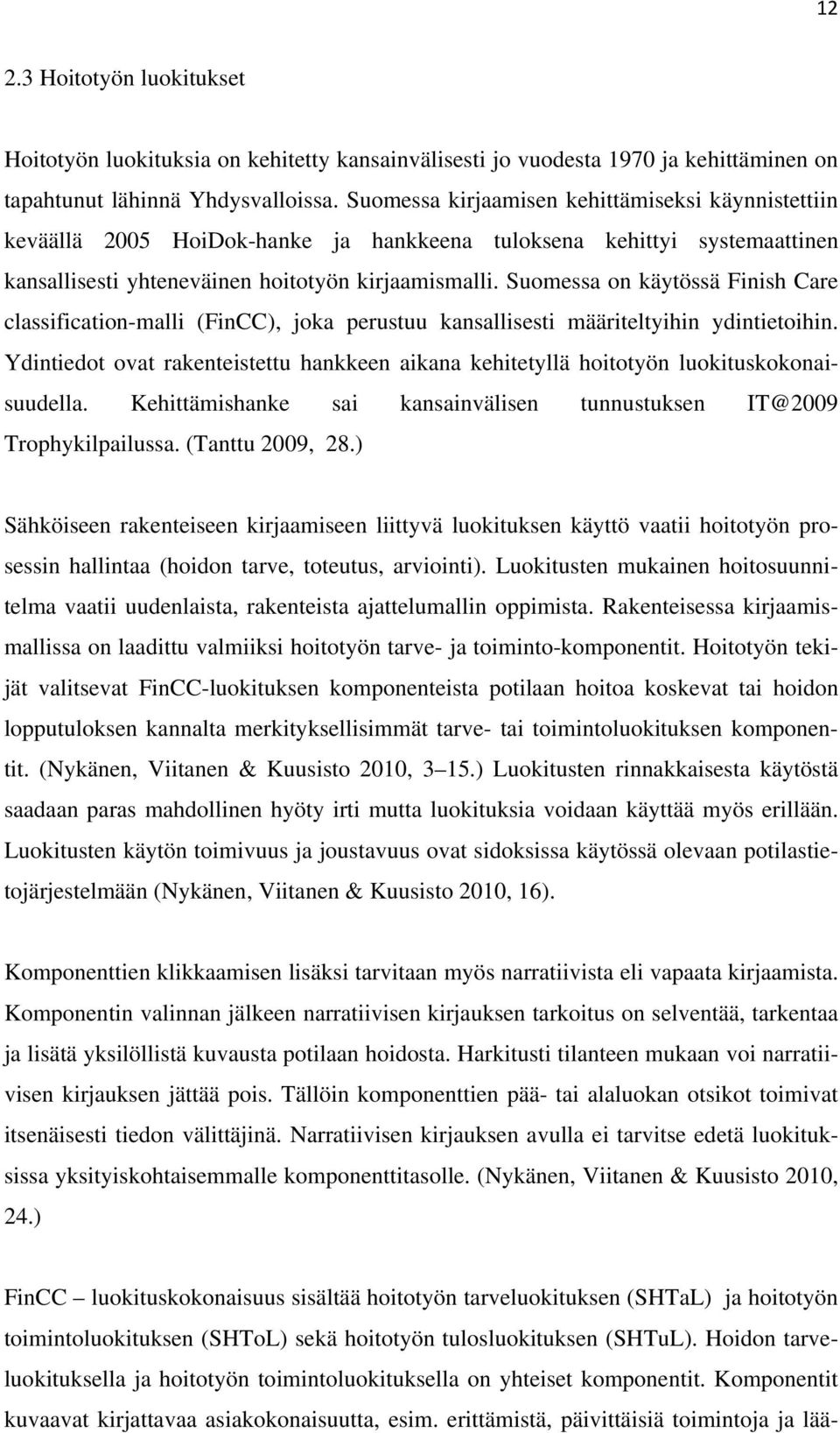 Suomessa on käytössä Finish Care classification-malli (FinCC), joka perustuu kansallisesti määriteltyihin ydintietoihin.