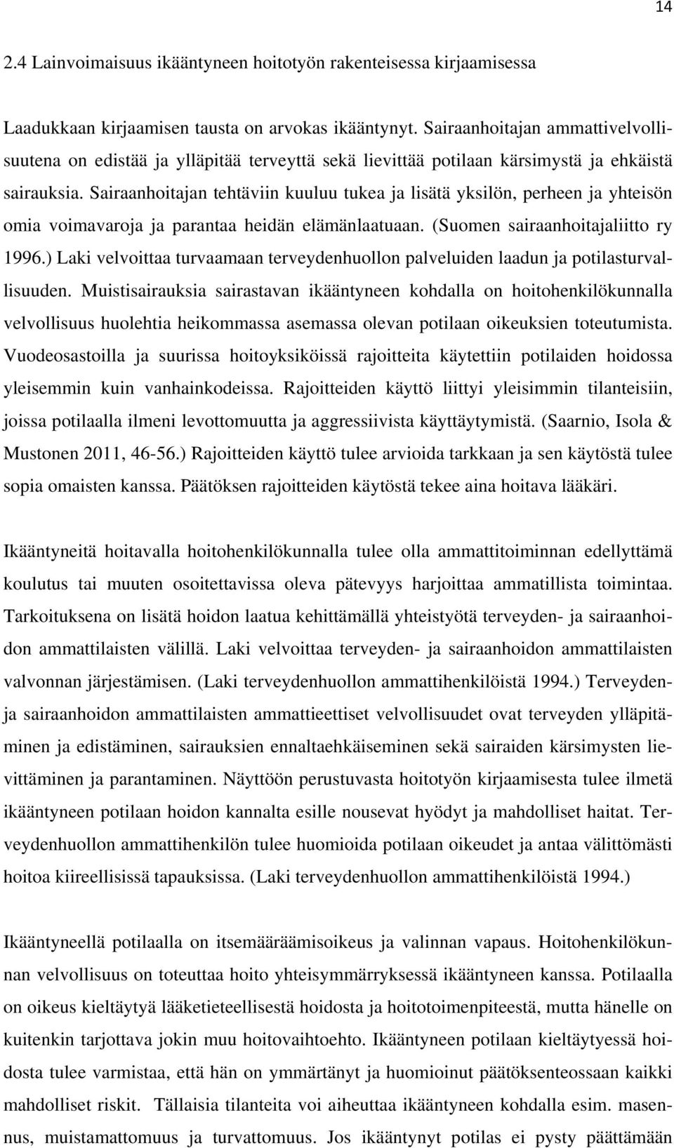 Sairaanhoitajan tehtäviin kuuluu tukea ja lisätä yksilön, perheen ja yhteisön omia voimavaroja ja parantaa heidän elämänlaatuaan. (Suomen sairaanhoitajaliitto ry 1996.