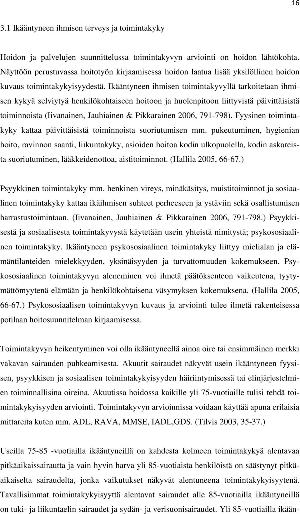 Ikääntyneen ihmisen toimintakyvyllä tarkoitetaan ihmisen kykyä selviytyä henkilökohtaiseen hoitoon ja huolenpitoon liittyvistä päivittäisistä toiminnoista (Iivanainen, Jauhiainen & Pikkarainen 2006,
