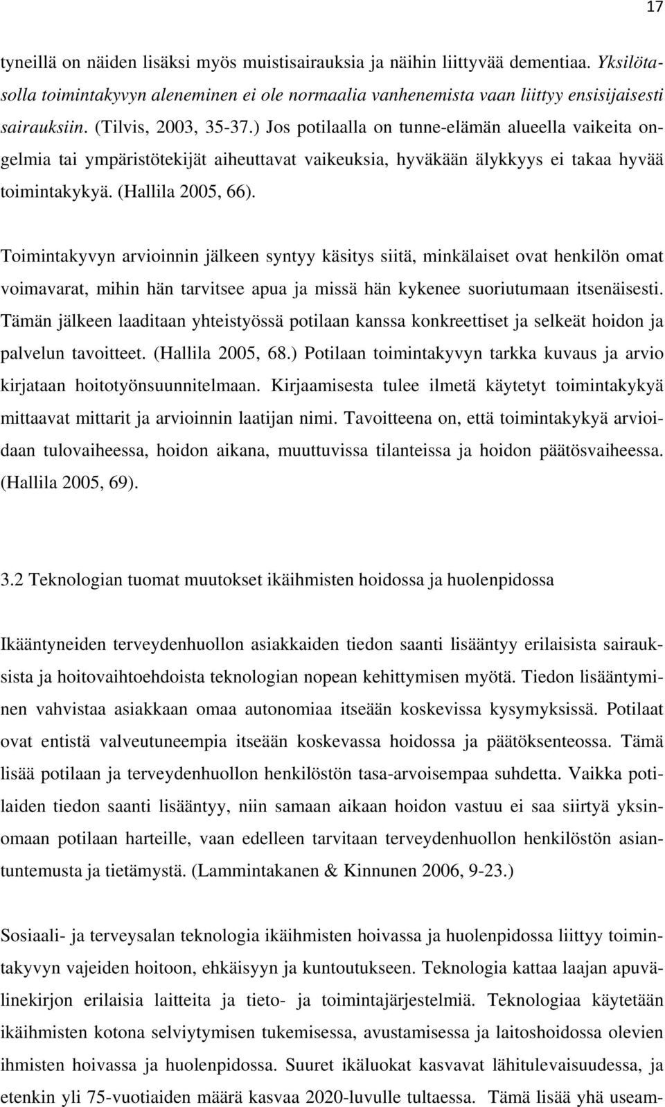 Toimintakyvyn arvioinnin jälkeen syntyy käsitys siitä, minkälaiset ovat henkilön omat voimavarat, mihin hän tarvitsee apua ja missä hän kykenee suoriutumaan itsenäisesti.