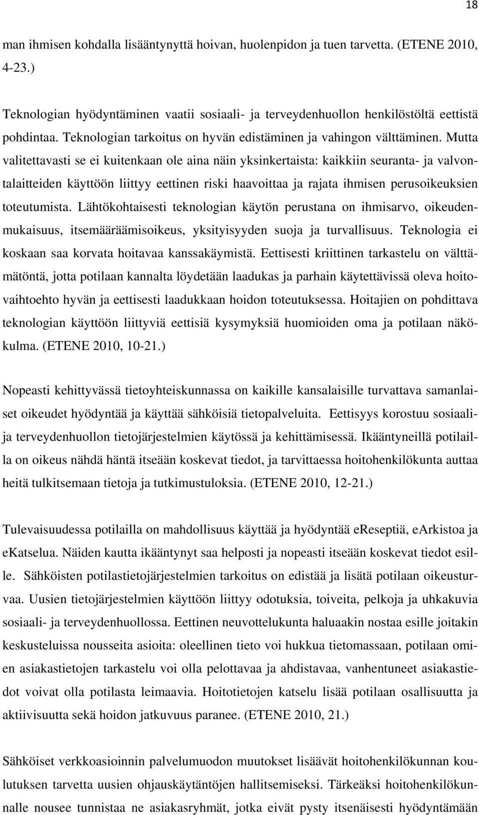 Mutta valitettavasti se ei kuitenkaan ole aina näin yksinkertaista: kaikkiin seuranta- ja valvontalaitteiden käyttöön liittyy eettinen riski haavoittaa ja rajata ihmisen perusoikeuksien toteutumista.