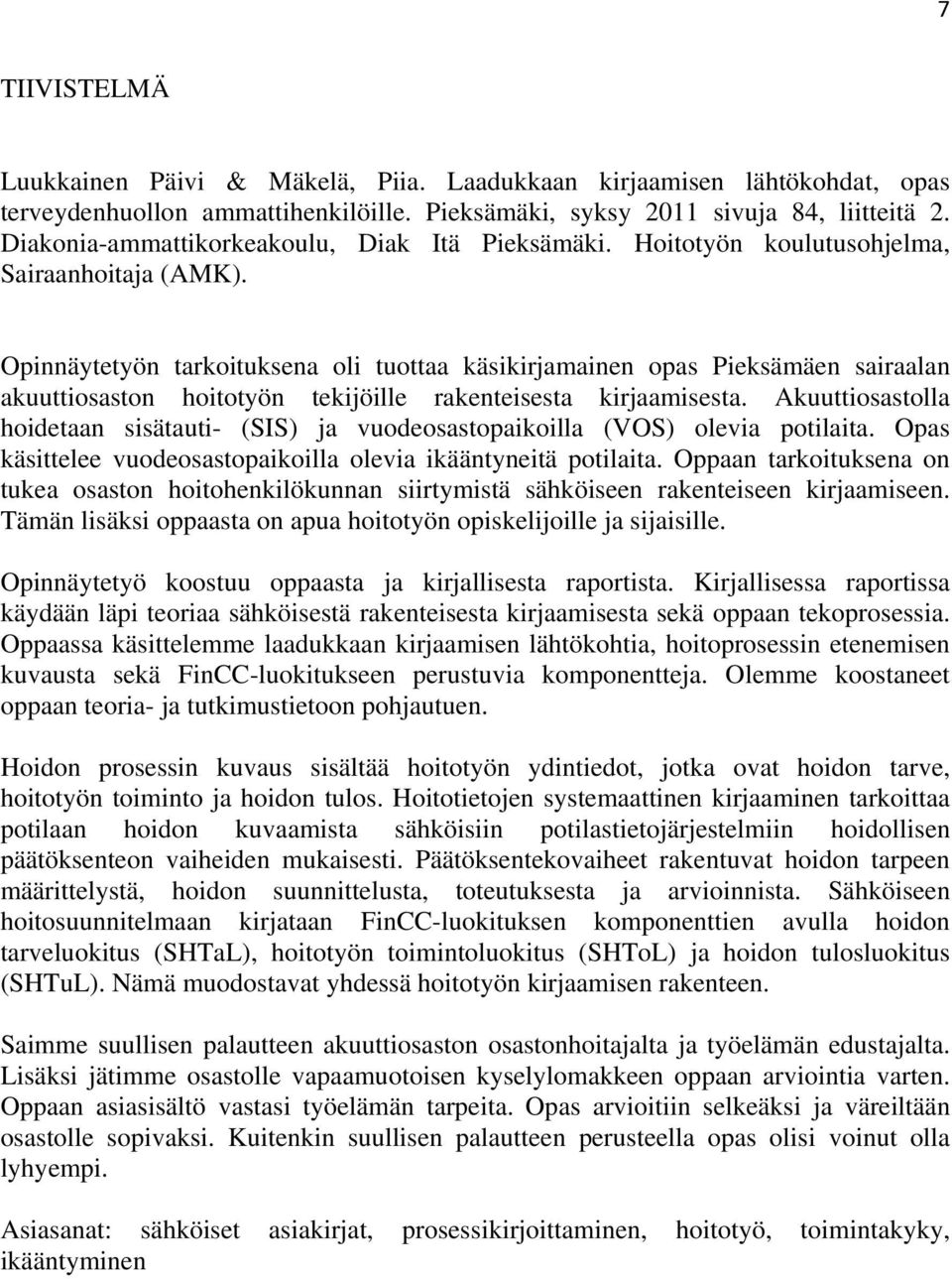 Opinnäytetyön tarkoituksena oli tuottaa käsikirjamainen opas Pieksämäen sairaalan akuuttiosaston hoitotyön tekijöille rakenteisesta kirjaamisesta.