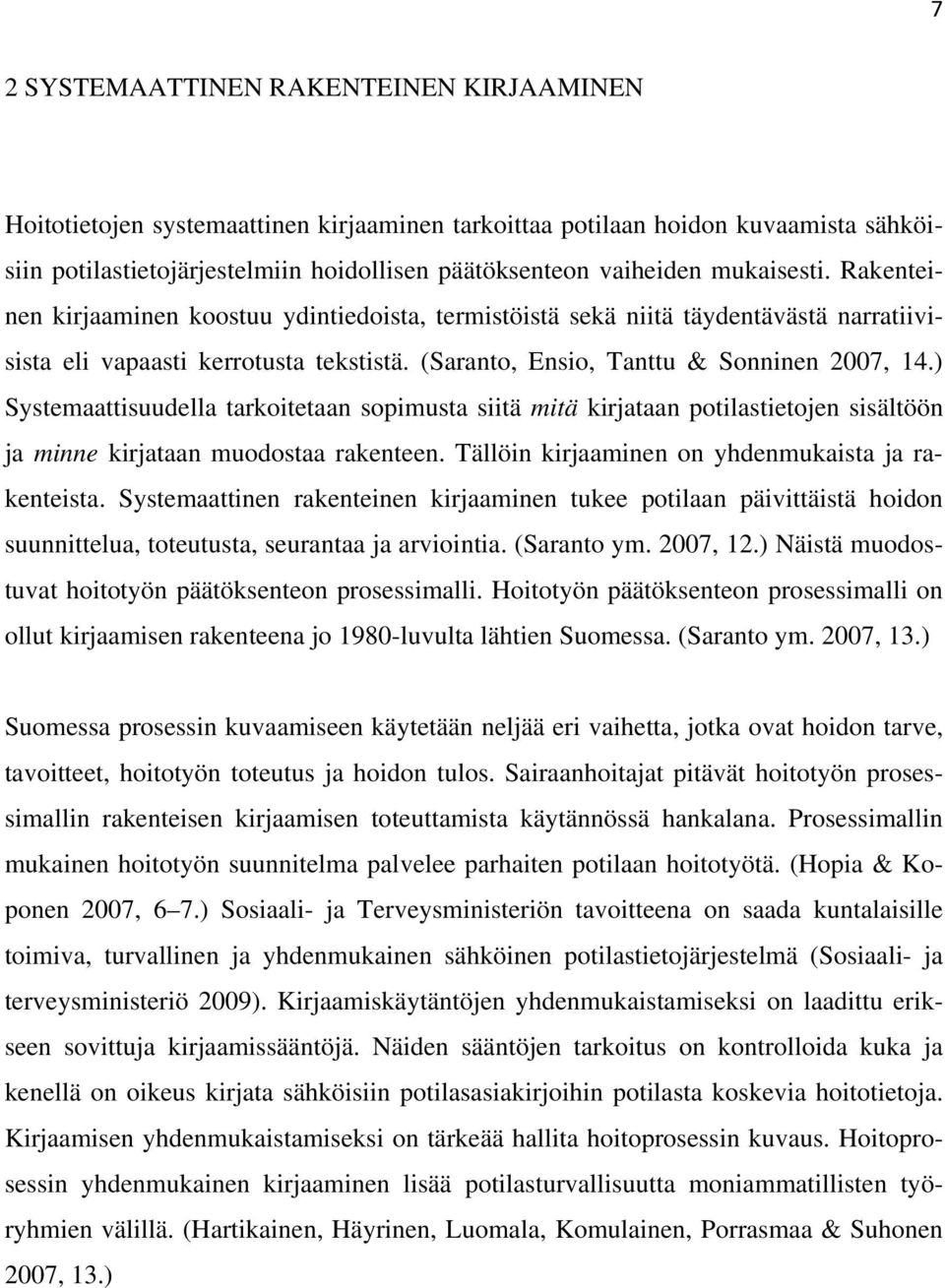 ) Systemaattisuudella tarkoitetaan sopimusta siitä mitä kirjataan potilastietojen sisältöön ja minne kirjataan muodostaa rakenteen. Tällöin kirjaaminen on yhdenmukaista ja rakenteista.