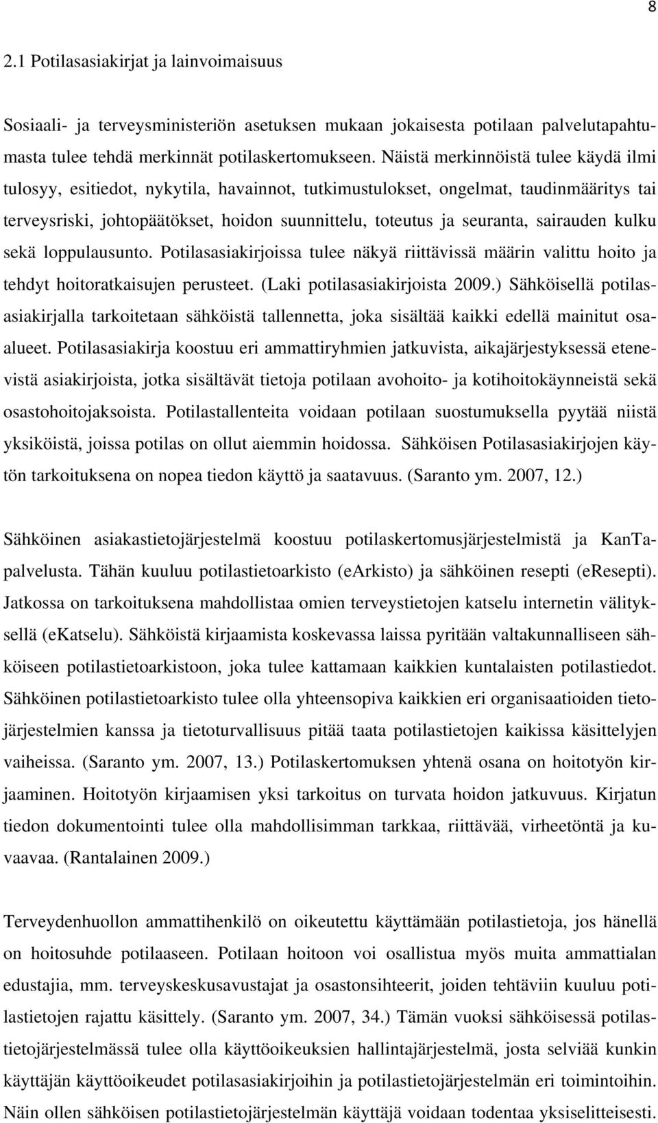 sairauden kulku sekä loppulausunto. Potilasasiakirjoissa tulee näkyä riittävissä määrin valittu hoito ja tehdyt hoitoratkaisujen perusteet. (Laki potilasasiakirjoista 2009.