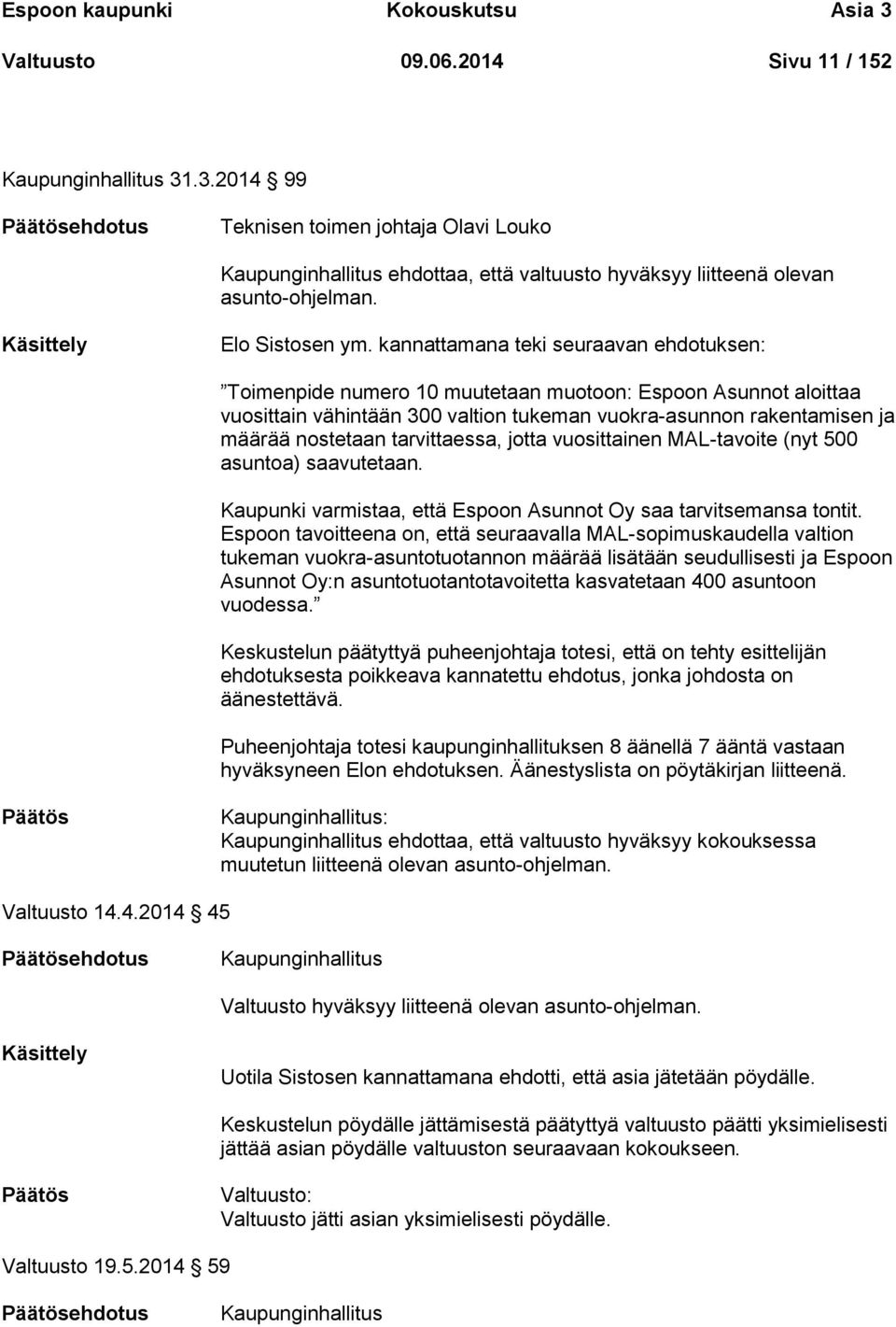 kannattamana teki seuraavan ehdotuksen: Toimenpide numero 10 muutetaan muotoon: Espoon Asunnot aloittaa vuosittain vähintään 300 valtion tukeman vuokra-asunnon rakentamisen ja määrää nostetaan