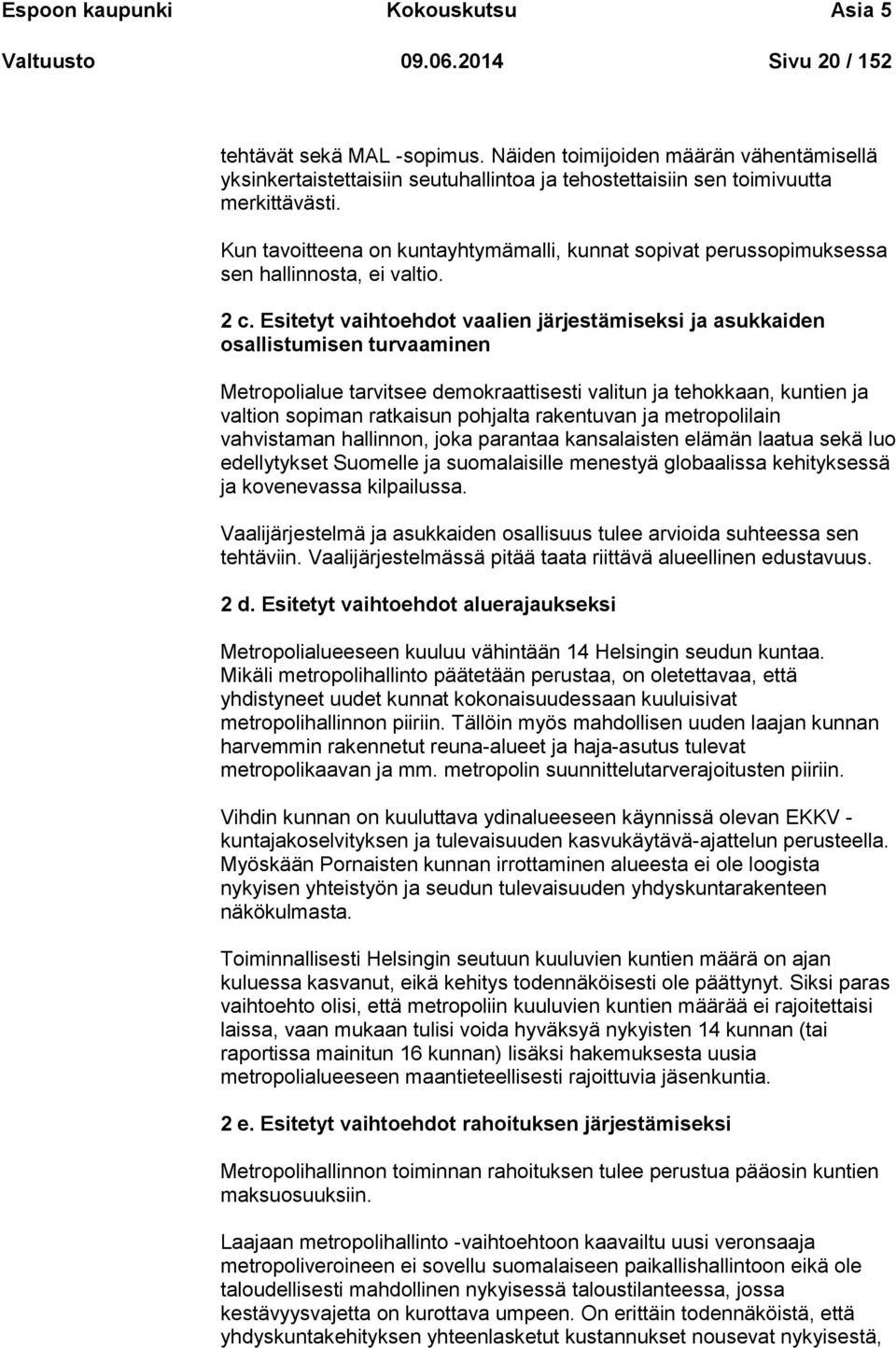 Kun tavoitteena on kuntayhtymämalli, kunnat sopivat perussopimuksessa sen hallinnosta, ei valtio. 2 c.