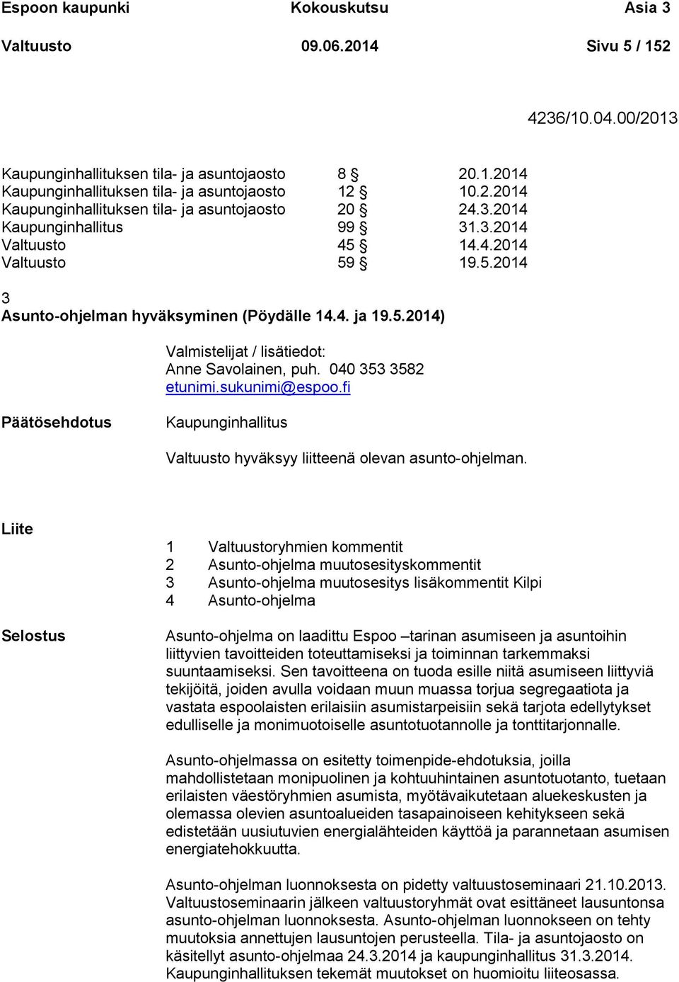 040 353 3582 etunimi.sukunimi@espoo.fi Päätösehdotus Kaupunginhallitus Valtuusto hyväksyy liitteenä olevan asunto-ohjelman.