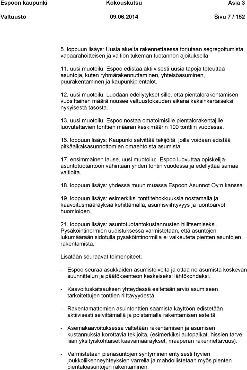 uusi muotoilu: Espoo edistää aktiivisesti uusia tapoja toteuttaa asuntoja, kuten ryhmärakennuttaminen, yhteisöasuminen, puurakentaminen ja kaupunkipientalot. 12.