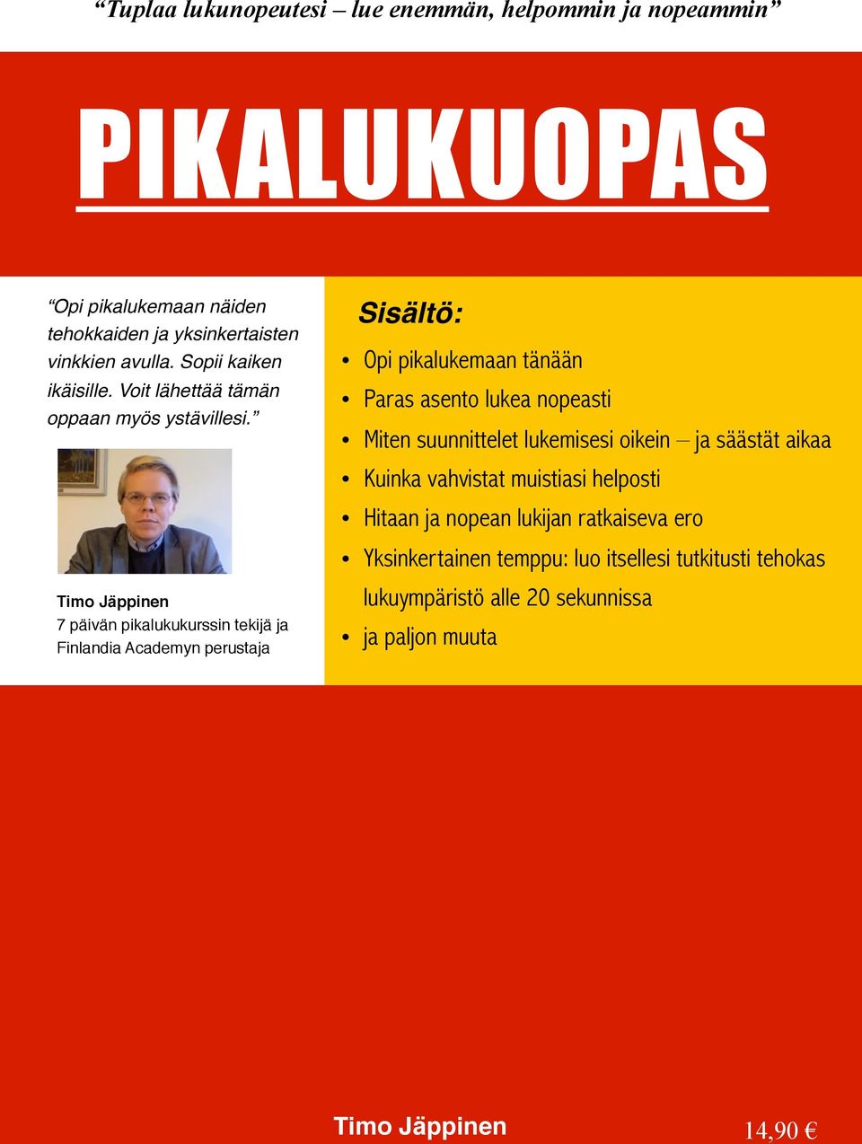 Timo Jäppinen 7 päivän pikalukukurssin tekijä ja Finlandia Academyn perustaja Sisältö: Opi pikalukemaan tänään Paras asento lukea nopeasti Miten