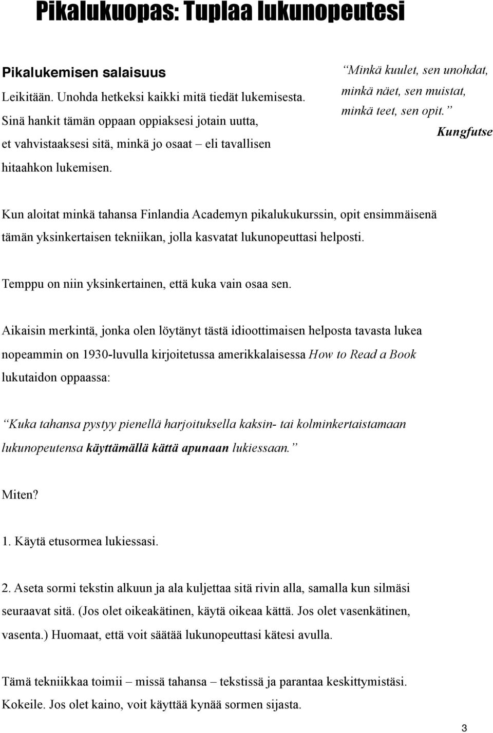 Kungfutse hitaahkon lukemisen. Kun aloitat minkä tahansa Finlandia Academyn pikalukukurssin, opit ensimmäisenä tämän yksinkertaisen tekniikan, jolla kasvatat lukunopeuttasi helposti.