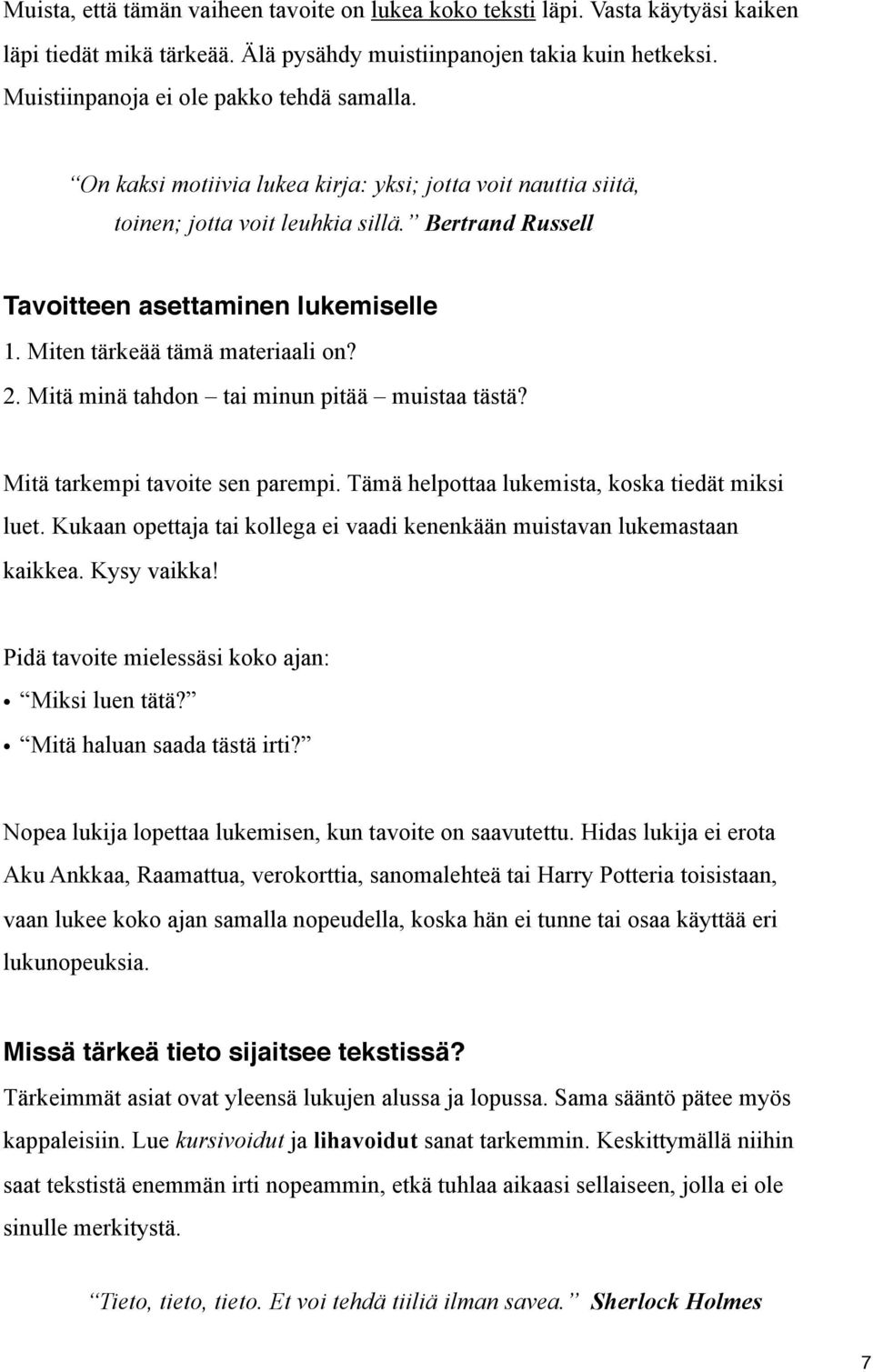 Miten tärkeää tämä materiaali on? 2. Mitä minä tahdon tai minun pitää muistaa tästä? Mitä tarkempi tavoite sen parempi. Tämä helpottaa lukemista, koska tiedät miksi luet.