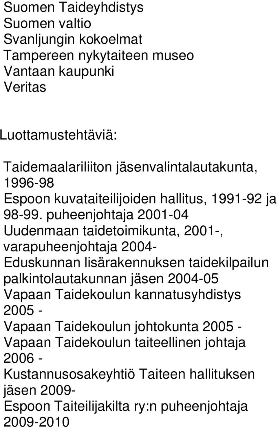 puheenjohtaja 2001-04 Uudenmaan taidetoimikunta, 2001-, varapuheenjohtaja 2004- Eduskunnan lisärakennuksen taidekilpailun palkintolautakunnan jäsen