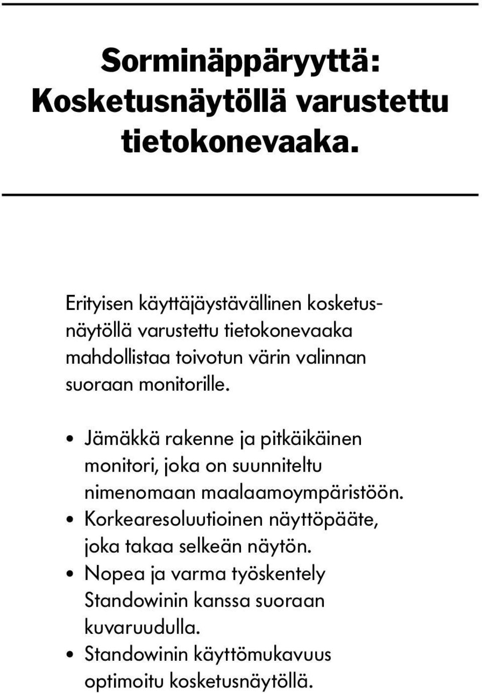 suoraan monitorille. Jämäkkä rakenne ja pitkäikäinen monitori, joka on suunniteltu nimenomaan maalaamoympäristöön.