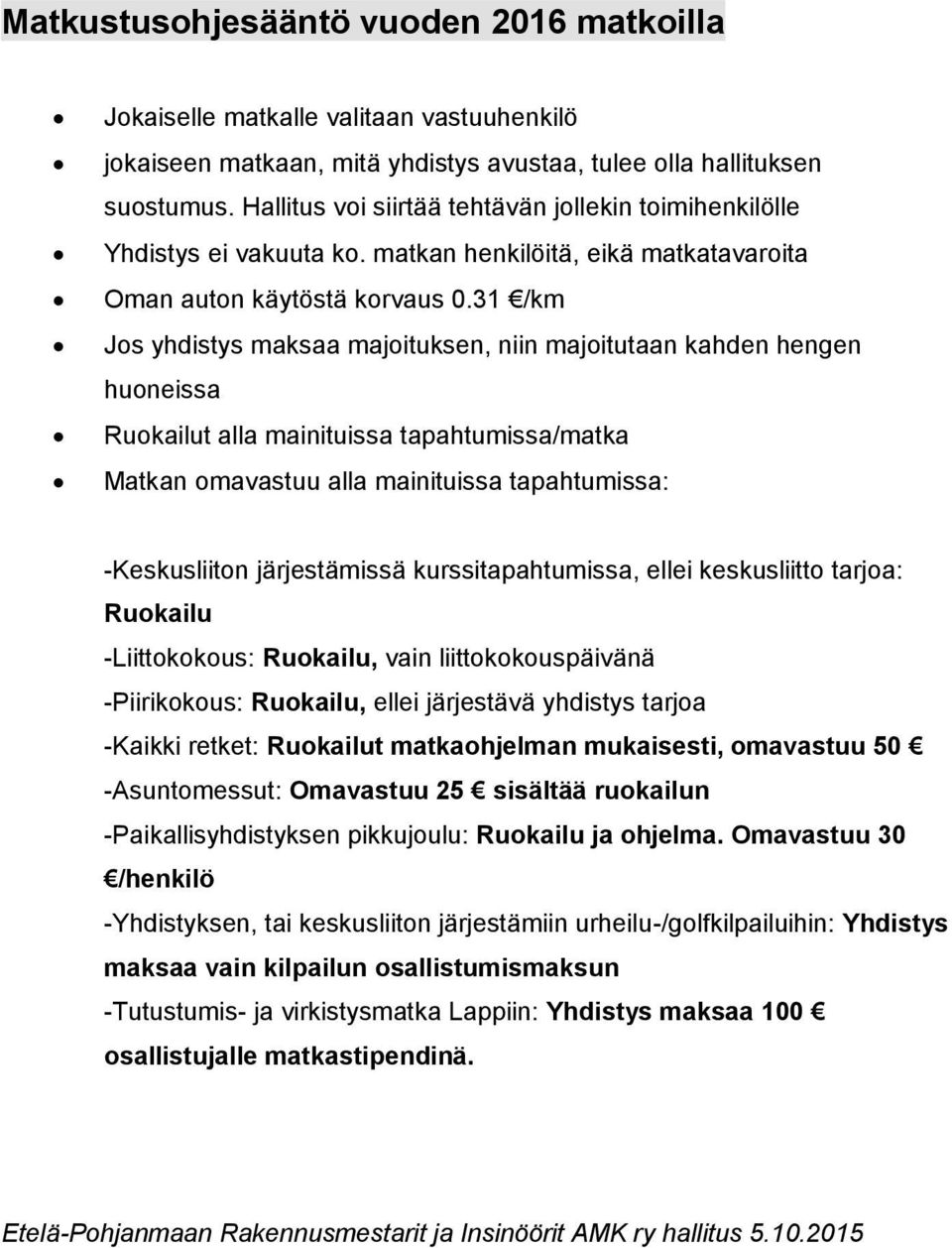 31 /km Jos yhdistys maksaa majoituksen, niin majoitutaan kahden hengen huoneissa Ruokailut alla mainituissa tapahtumissa/matka Matkan omavastuu alla mainituissa tapahtumissa: -Keskusliiton