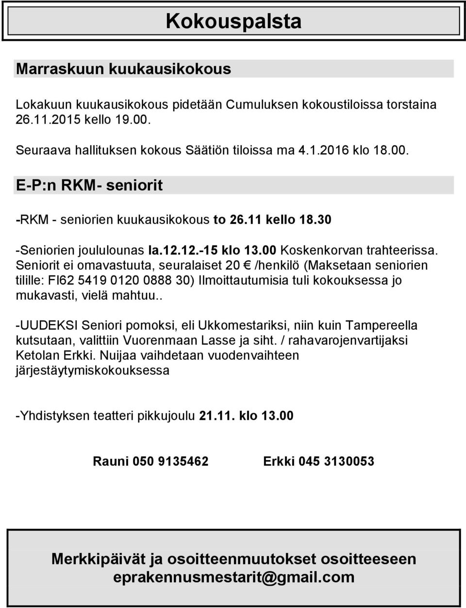 Seniorit ei omavastuuta, seuralaiset 20 /henkilö (Maksetaan seniorien tilille: FI62 5419 0120 0888 30) Ilmoittautumisia tuli kokouksessa jo mukavasti, vielä mahtuu.