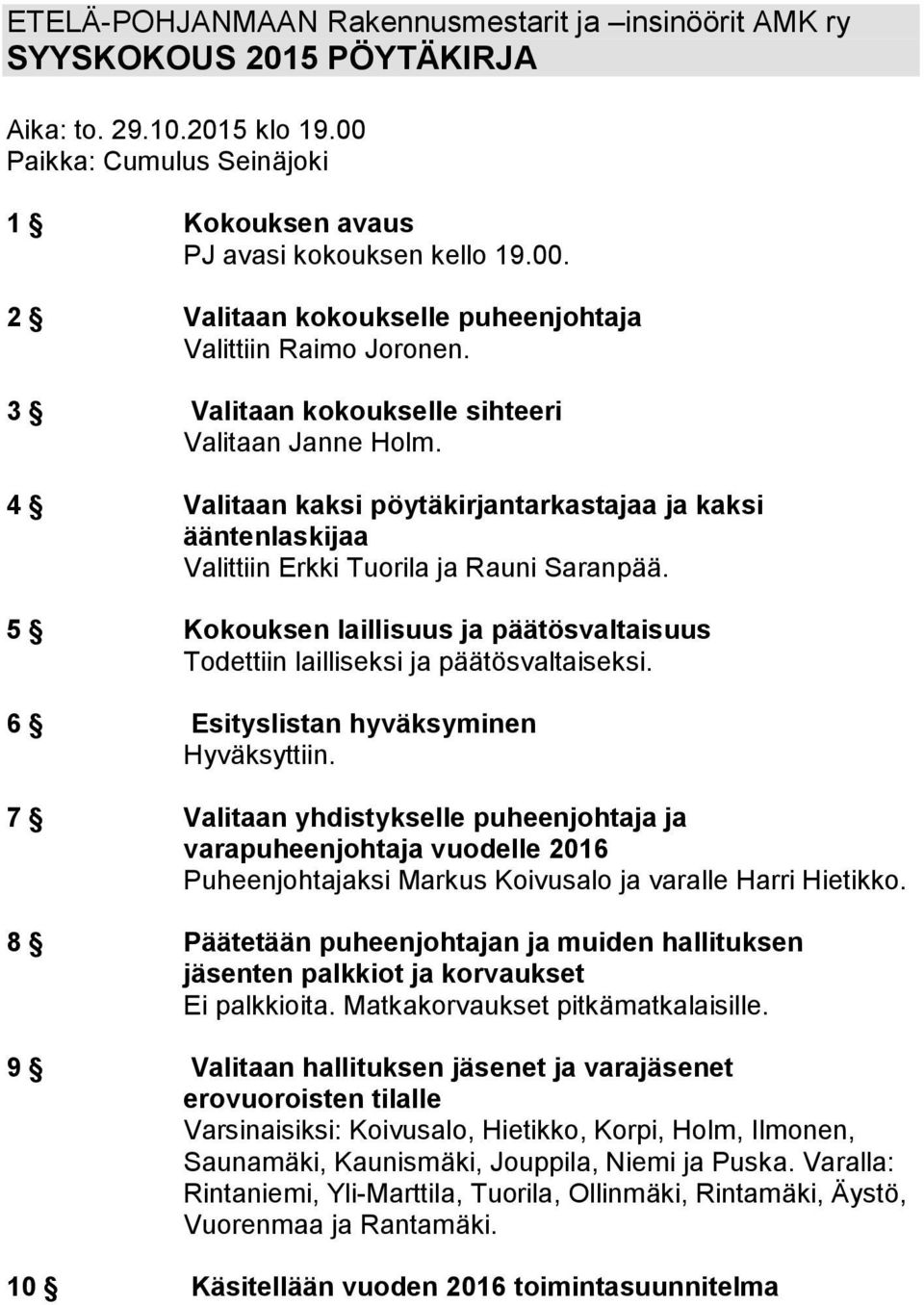 5 Kokouksen laillisuus ja päätösvaltaisuus Todettiin lailliseksi ja päätösvaltaiseksi. 6 Esityslistan hyväksyminen Hyväksyttiin.