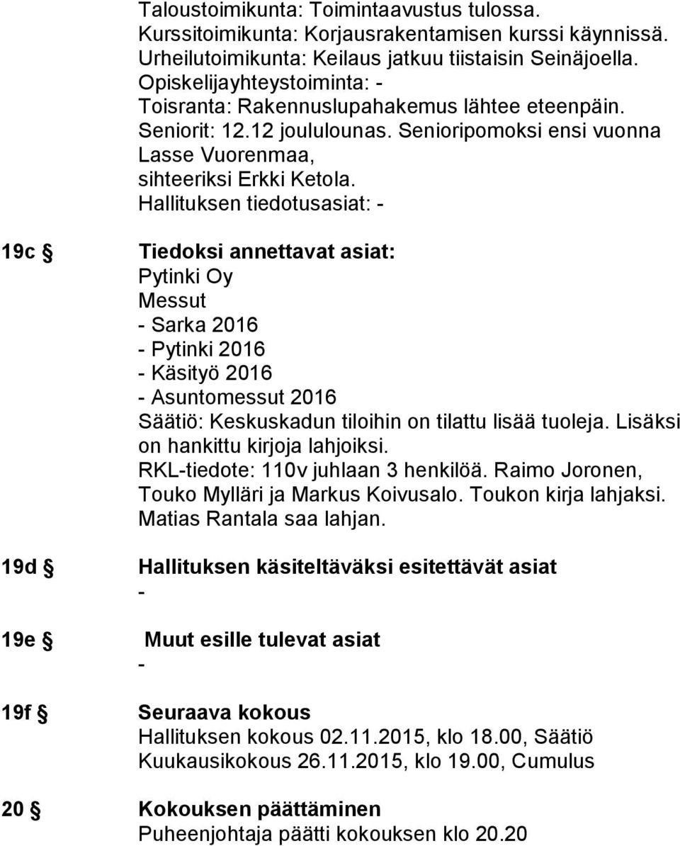 Hallituksen tiedotusasiat: - 19c 19d 19e 19f Tiedoksi annettavat asiat: Pytinki Oy Messut - Sarka 2016 - Pytinki 2016 - Käsityö 2016 - Asuntomessut 2016 Säätiö: Keskuskadun tiloihin on tilattu lisää