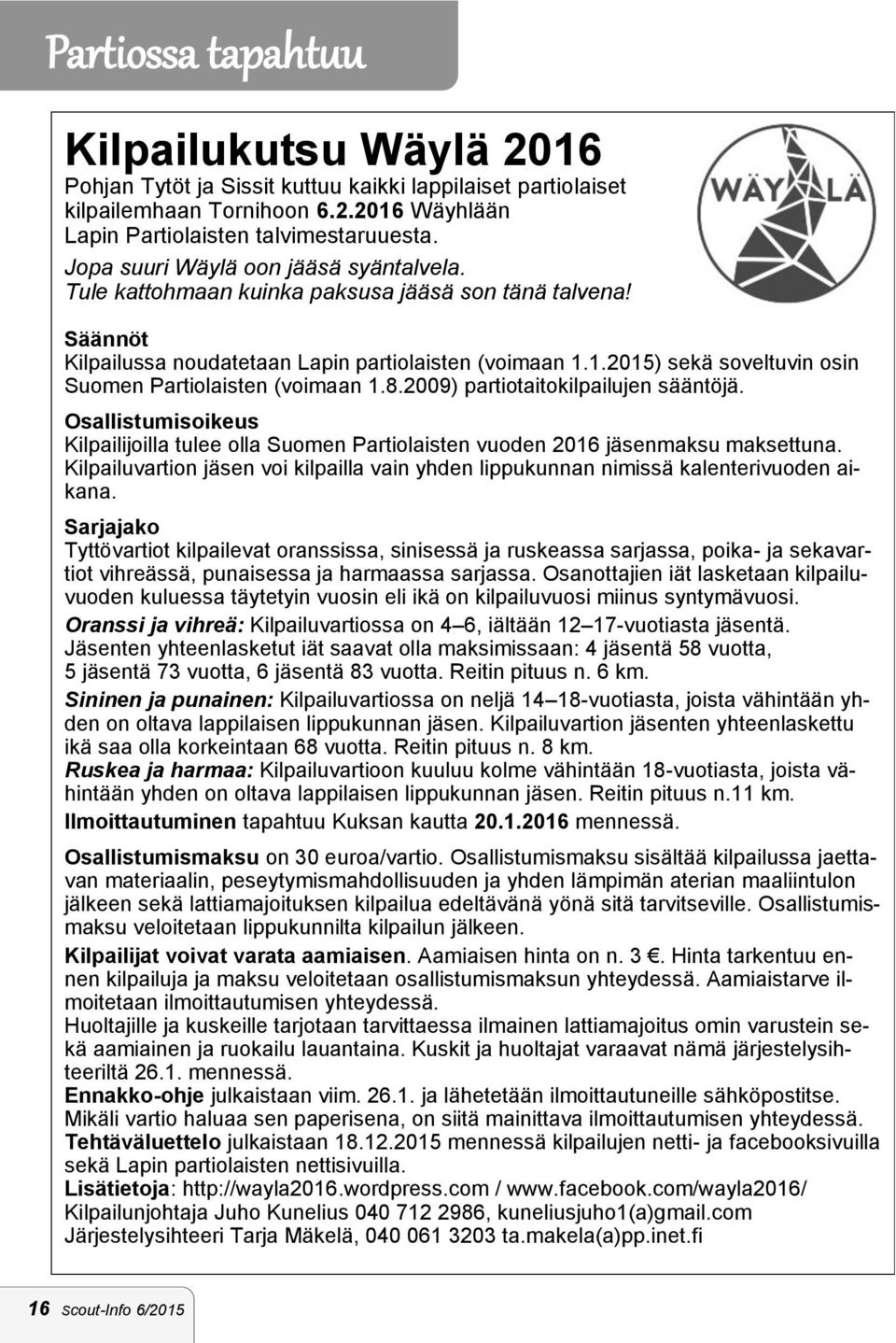 1.2015) sekä soveltuvin osin Suomen Partiolaisten (voimaan 1.8.2009) partiotaitokilpailujen sääntöjä.