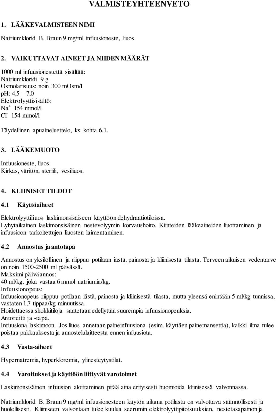 apuaineluettelo, ks. kohta 6.1. 3. LÄÄKEMUOTO Infuusioneste, liuos. Kirkas, väritön, steriili, vesiliuos. 4. KLIINISET TIEDOT 4.