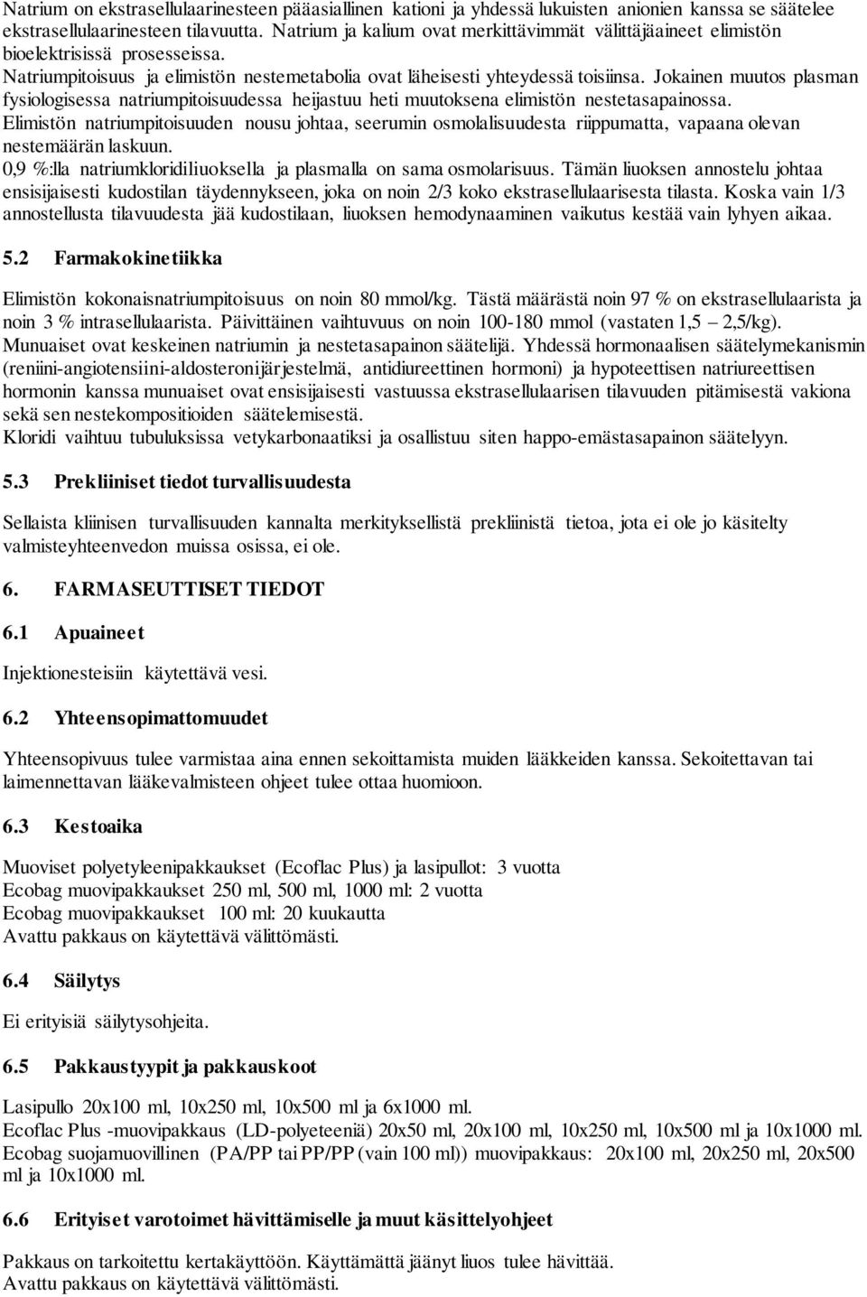 Jokainen muutos plasman fysiologisessa natriumpitoisuudessa heijastuu heti muutoksena elimistön nestetasapainossa.