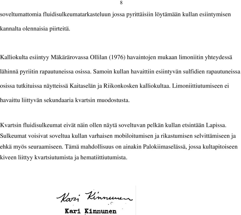 Samoin kullan havaittiin esiintyvän sulfidien rapautuneissa osissa tutkituissa näytteissä Kaitaselän ja Riikonkosken kalliokultaa.