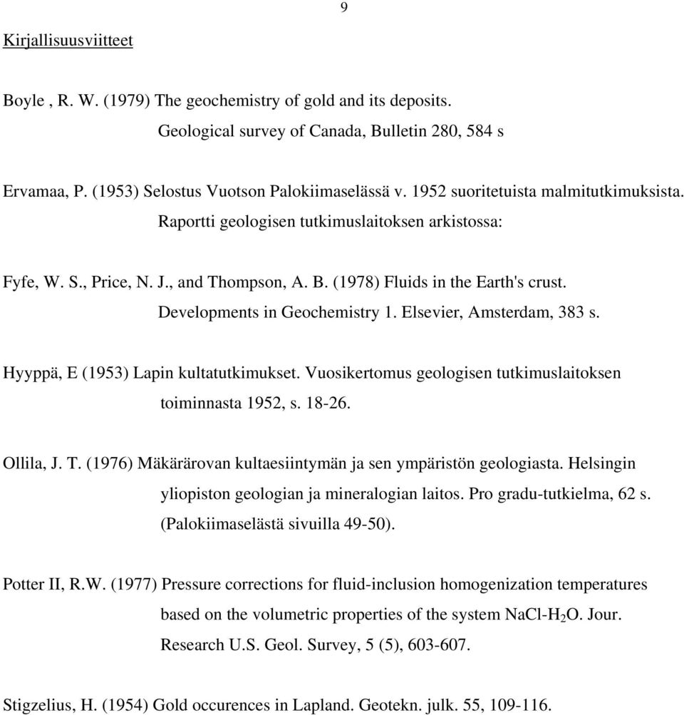 Developments in Geochemistry 1. Elsevier, Amsterdam, 383 s. Hyyppä, E (1953) Lapin kultatutkimukset. Vuosikertomus geologisen tutkimuslaitoksen toiminnasta 1952, s. 18-26. Ollila, J. T.