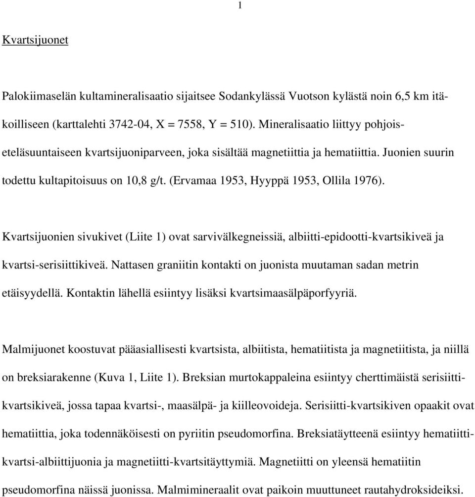 (Ervamaa 1953, Hyyppä 1953, Ollila 1976). Kvartsijuonien sivukivet (Liite 1) ovat sarvivälkegneissiä, albiitti-epidootti-kvartsikiveä ja kvartsi-serisiittikiveä.