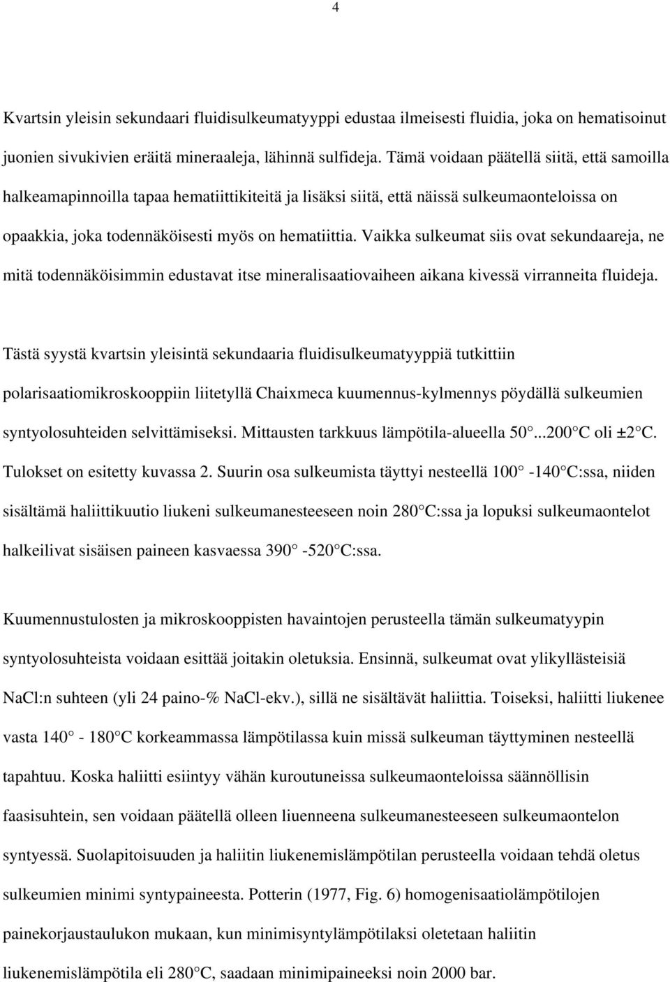 Vaikka sulkeumat siis ovat sekundaareja, ne mitä todennäköisimmin edustavat itse mineralisaatiovaiheen aikana kivessä virranneita fluideja.