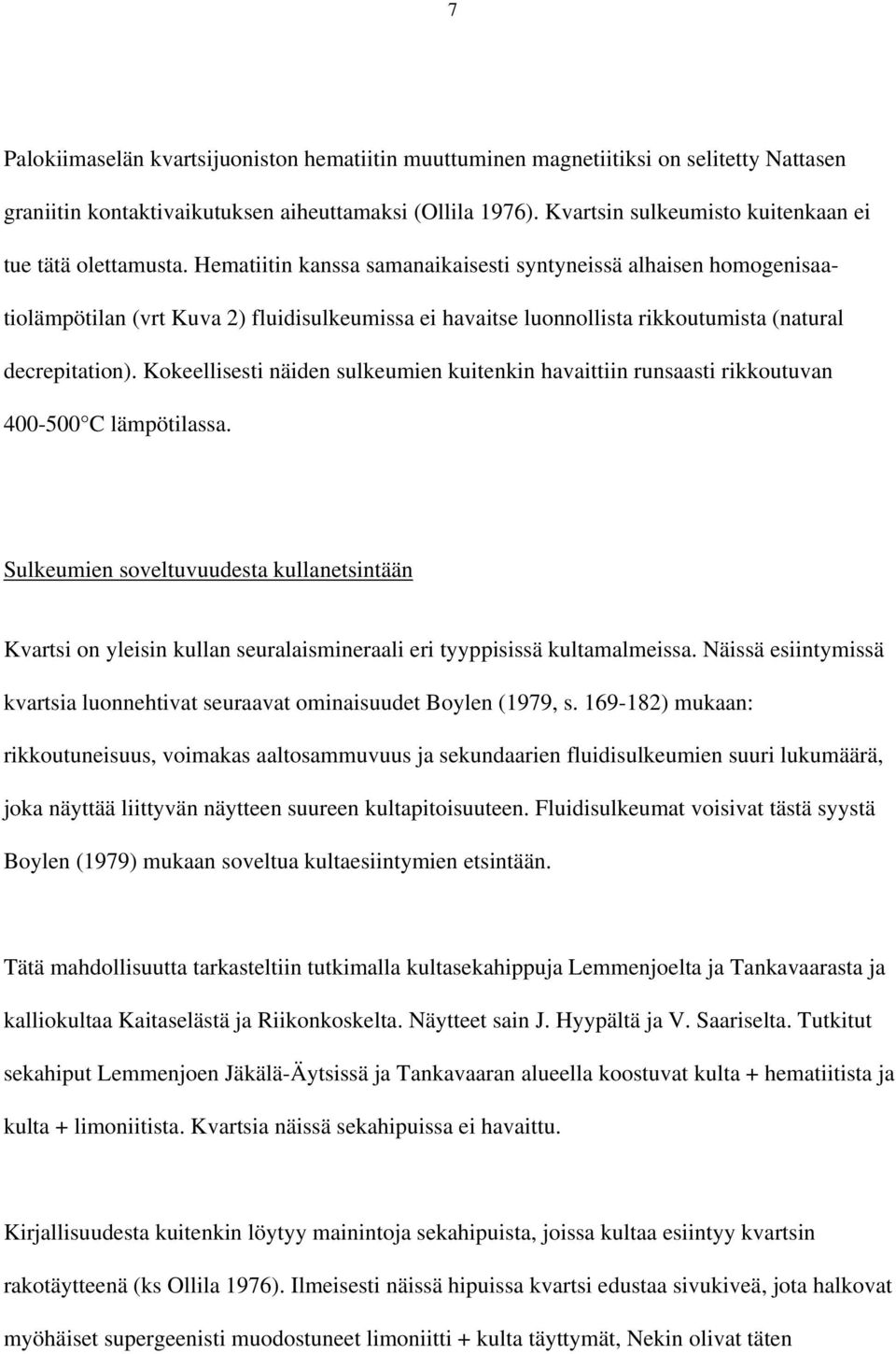 Hematiitin kanssa samanaikaisesti syntyneissä alhaisen homogenisaatiolämpötilan (vrt Kuva 2) fluidisulkeumissa ei havaitse luonnollista rikkoutumista (natural decrepitation).