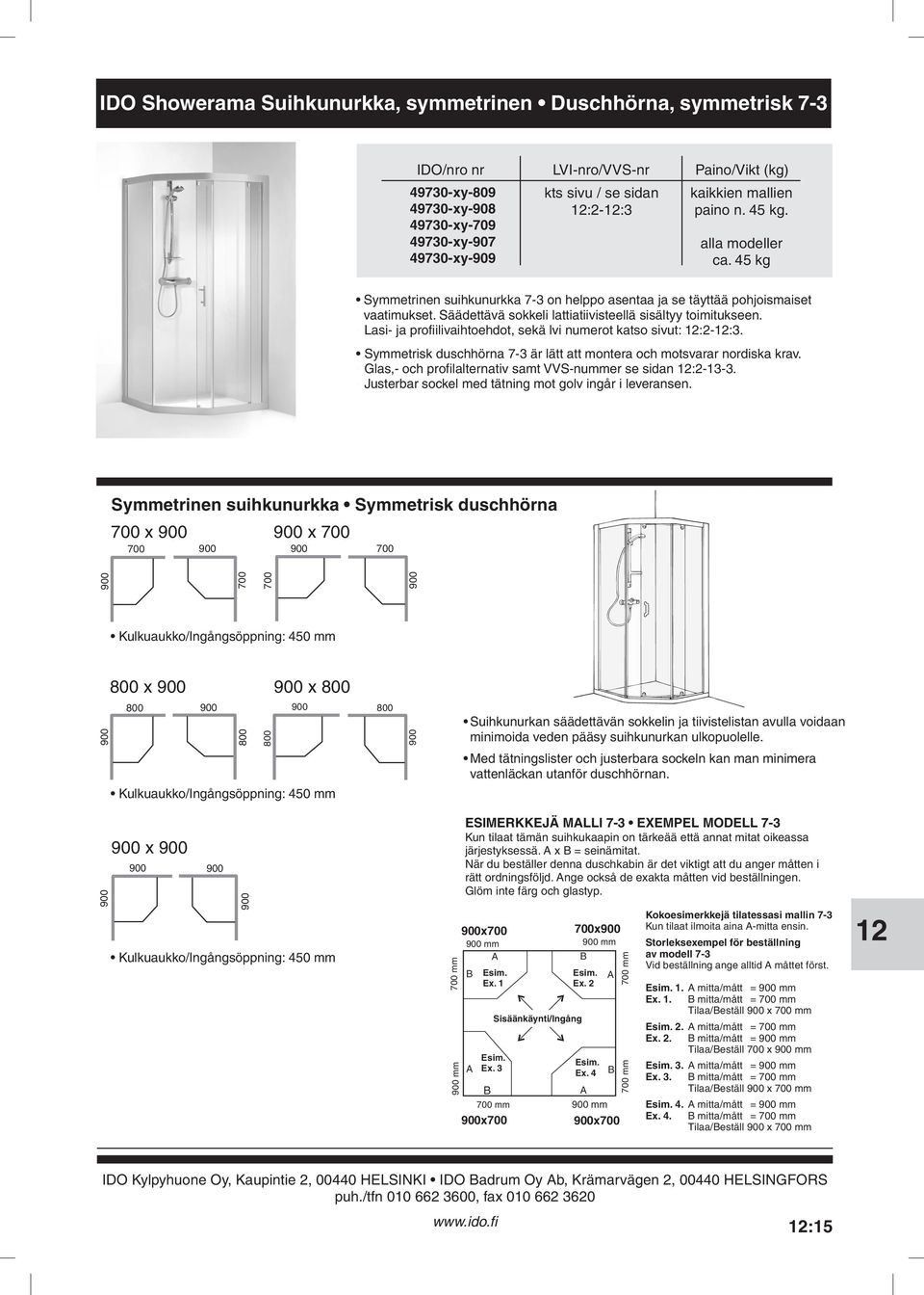 lvi numerot katso sivut: :2-:3 Symmetrisk duschhörna 7-3 är lätt att montera och motsvarar nordiska krav Glas,- och profilalternativ samt VVS-nummer se sidan :2-13-3 Justerbar sockel med tätning mot