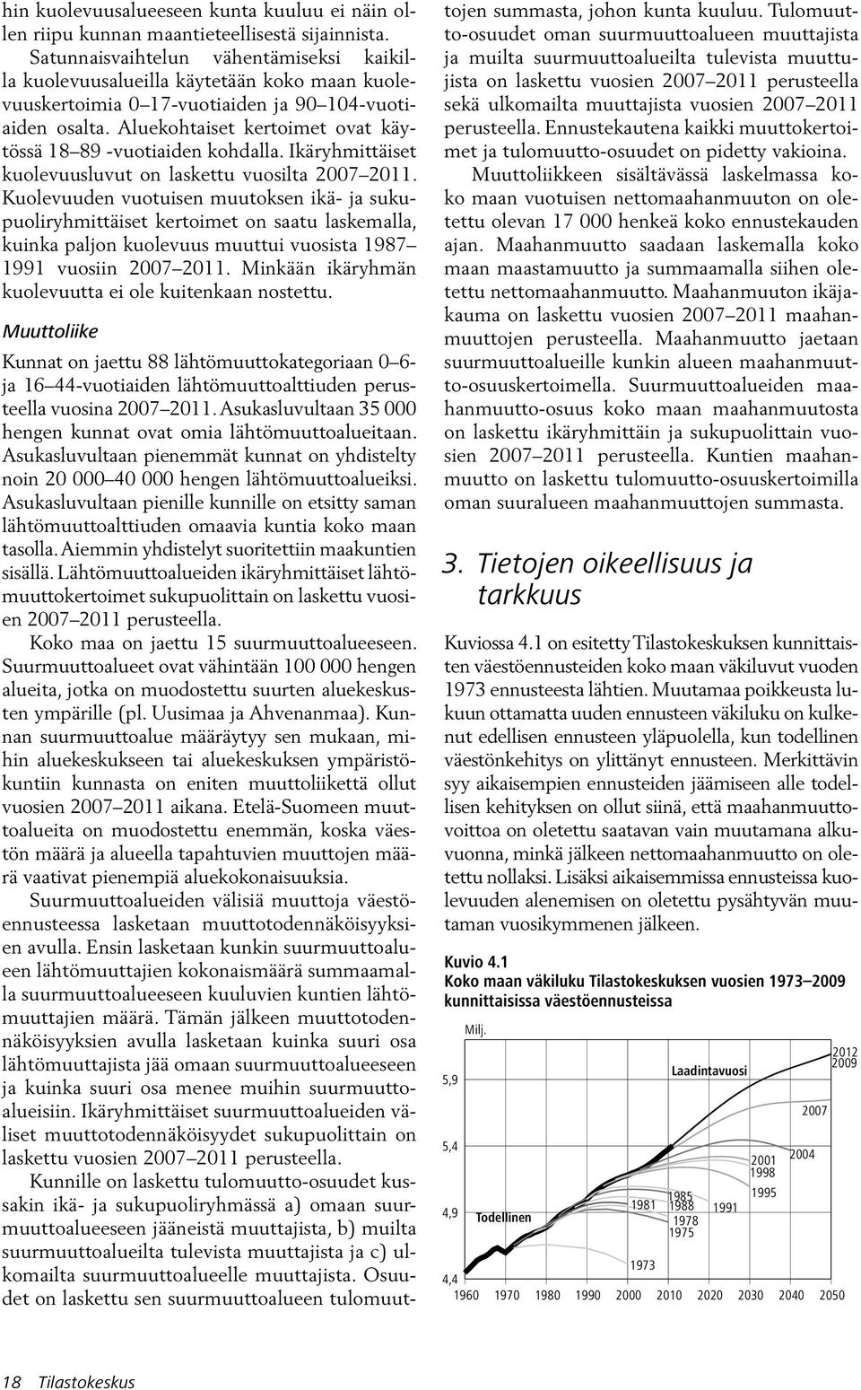 Aluekohtaiset kertoimet ovat käytössä 18 89 -vuotiaiden kohdalla. Ikäryhmittäiset kuolevuusluvut on laskettu vuosilta 2007 2011.