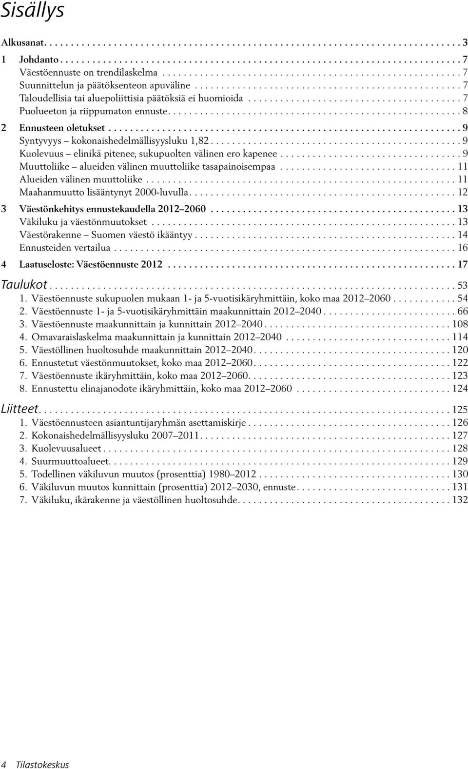 ....................................... 7 Puolueeton ja riippumaton ennuste....................................................... 8 2 Ennusteen oletukset.................................................................. 9 Syntyvyys kokonaishedelmällisyysluku 1,82.