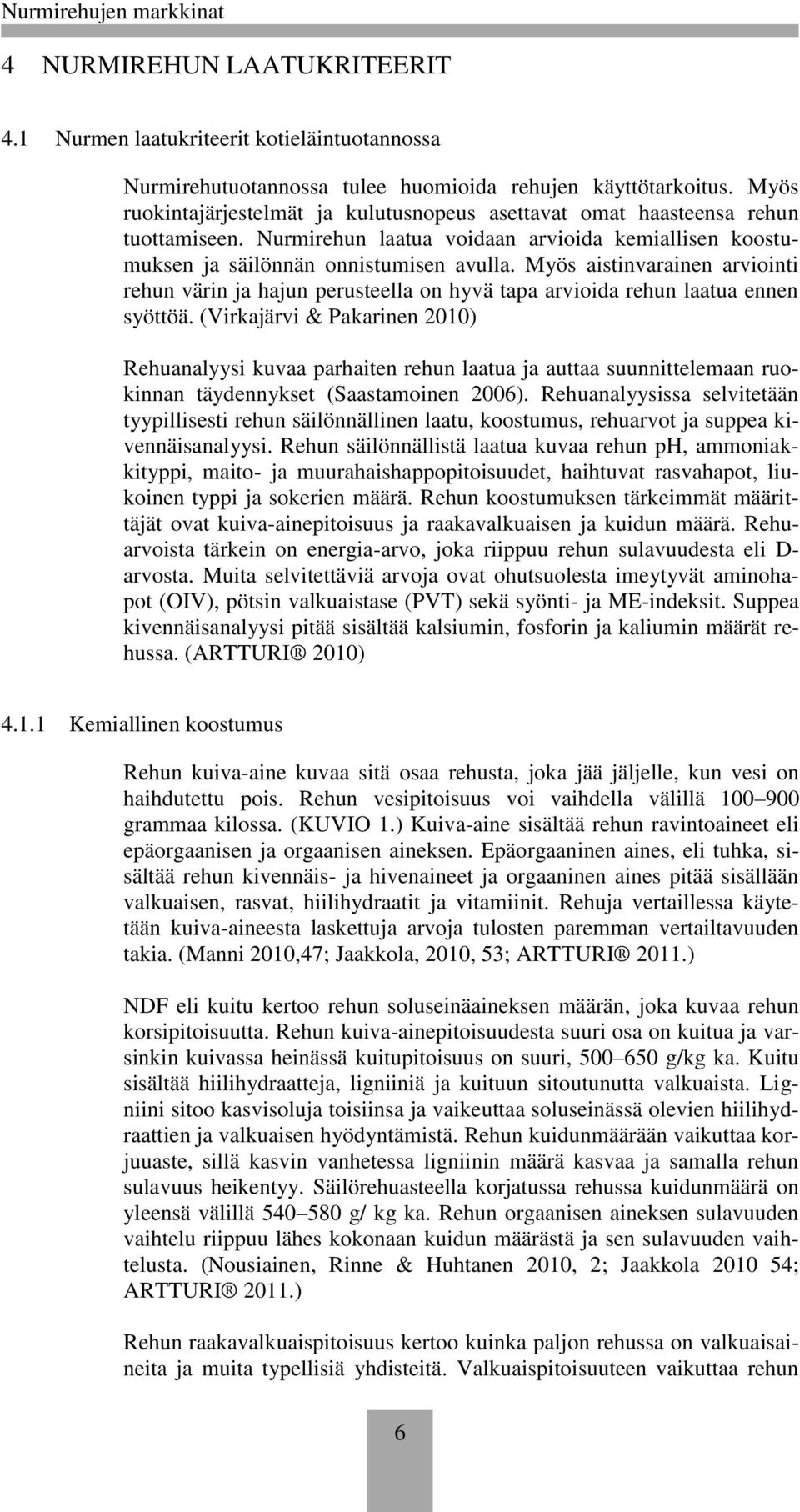 Myös aistinvarainen arviointi rehun värin ja hajun perusteella on hyvä tapa arvioida rehun laatua ennen syöttöä.