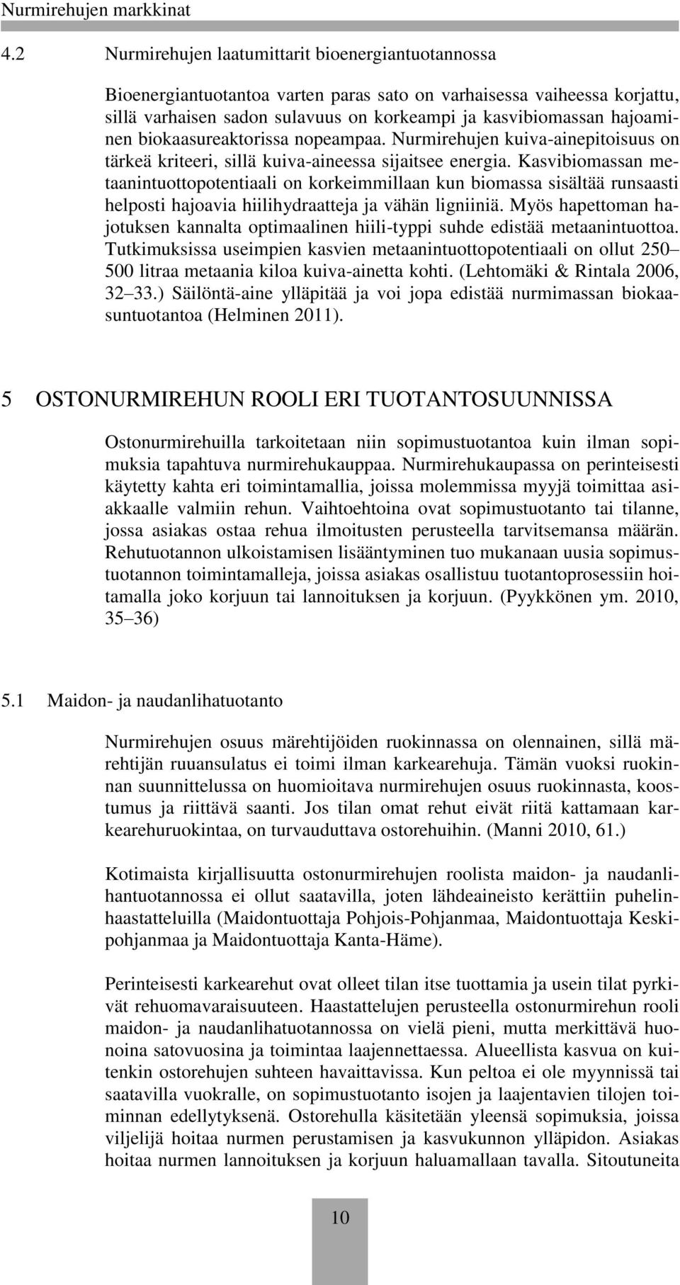 Kasvibiomassan metaanintuottopotentiaali on korkeimmillaan kun biomassa sisältää runsaasti helposti hajoavia hiilihydraatteja ja vähän ligniiniä.