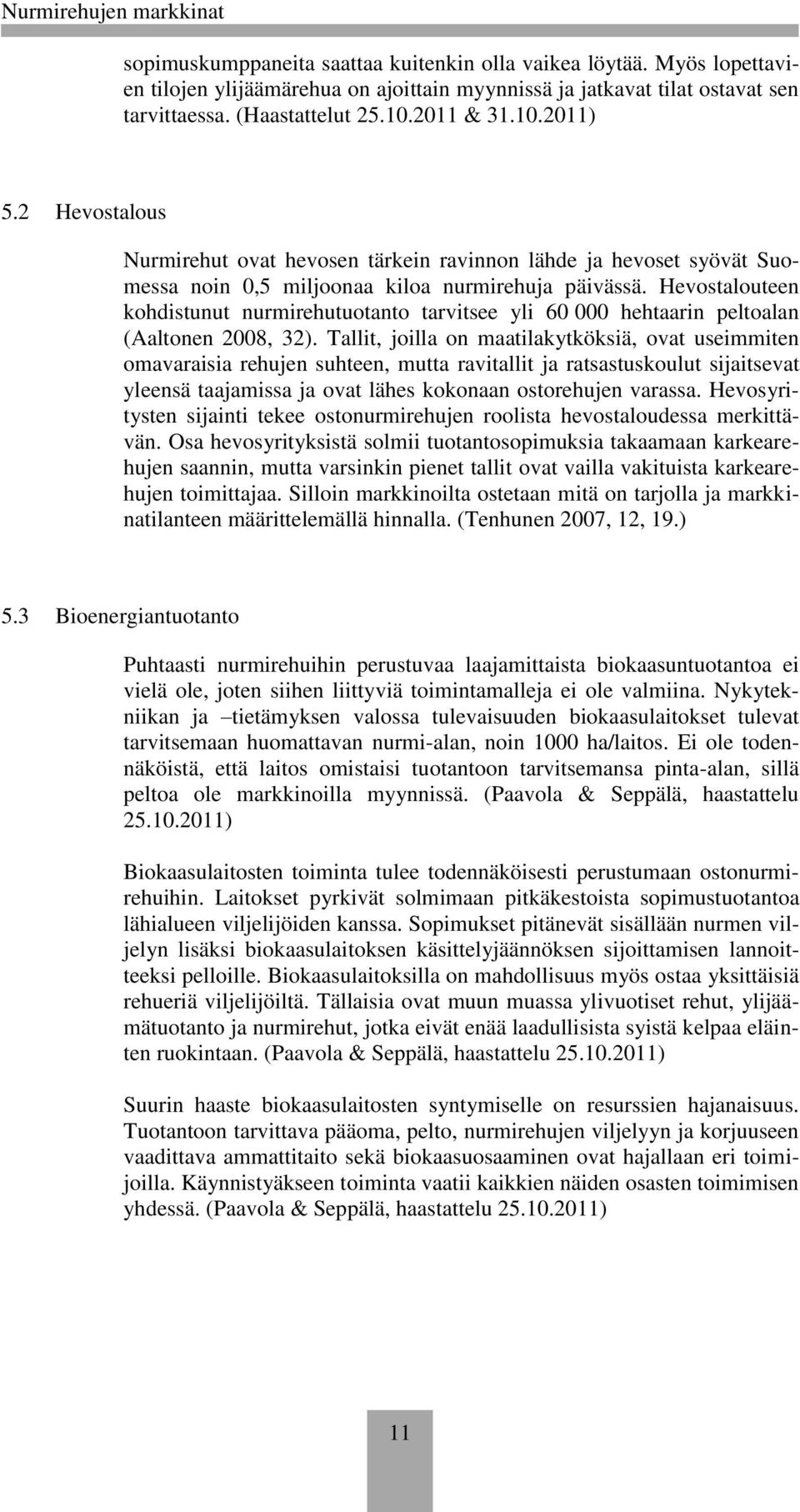 Hevostalouteen kohdistunut nurmirehutuotanto tarvitsee yli 60 000 hehtaarin peltoalan (Aaltonen 2008, 32).