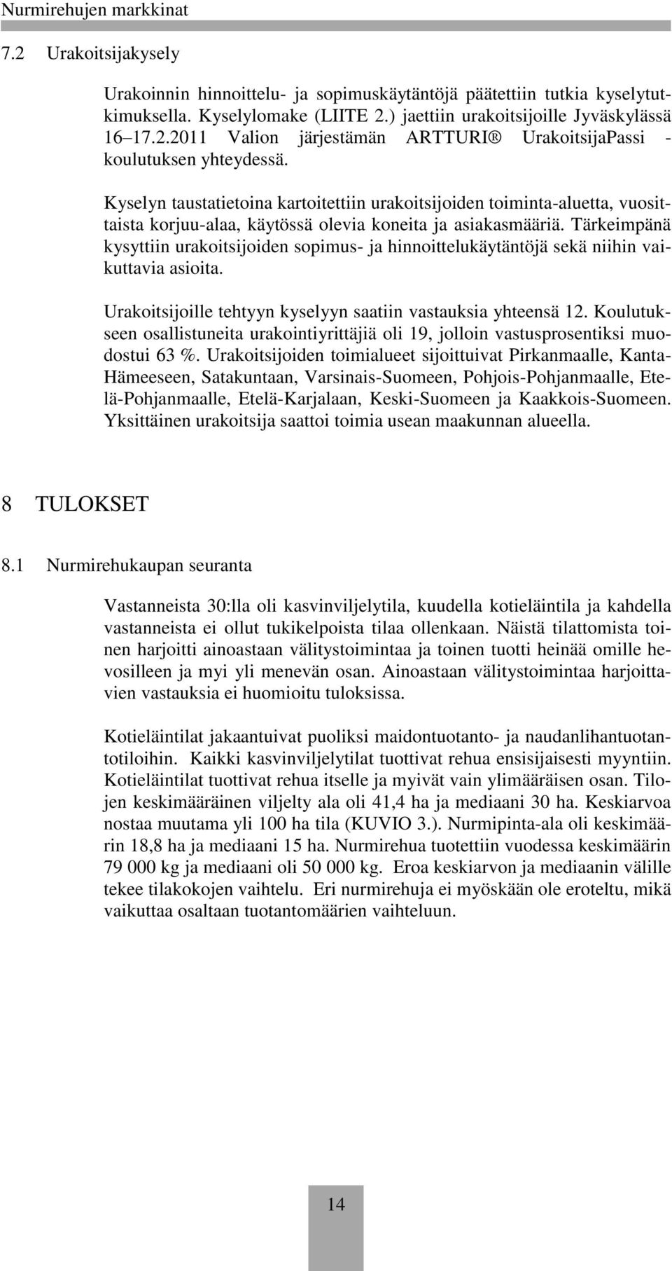 Tärkeimpänä kysyttiin urakoitsijoiden sopimus- ja hinnoittelukäytäntöjä sekä niihin vaikuttavia asioita. Urakoitsijoille tehtyyn kyselyyn saatiin vastauksia yhteensä 12.