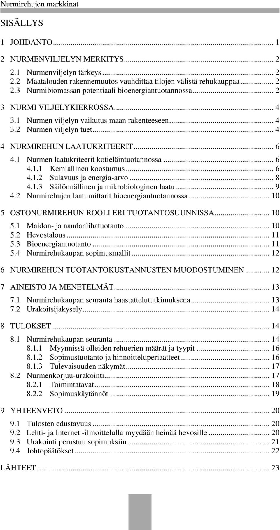 .. 6 4.1.1 Kemiallinen koostumus... 6 4.1.2 Sulavuus ja energia-arvo... 8 4.1.3 Säilönnällinen ja mikrobiologinen laatu... 9 4.2 Nurmirehujen laatumittarit bioenergiantuotannossa.