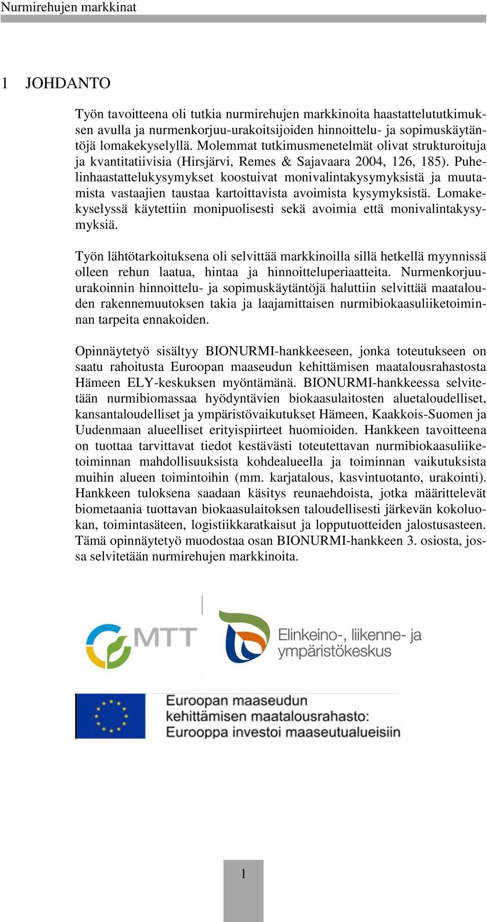 Puhelinhaastattelukysymykset koostuivat monivalintakysymyksistä ja muutamista vastaajien taustaa kartoittavista avoimista kysymyksistä.