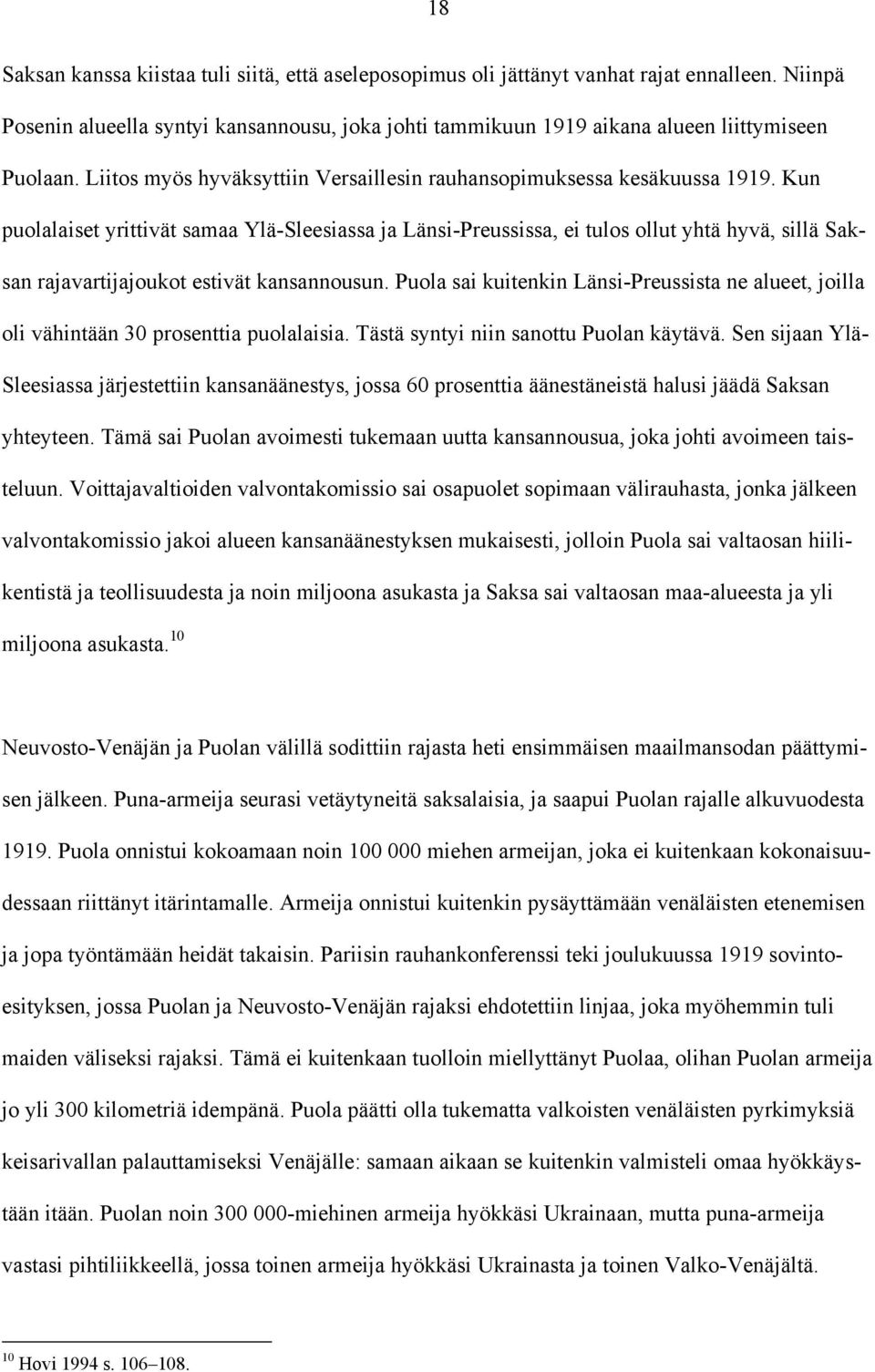 Kun puolalaiset yrittivät samaa Ylä-Sleesiassa ja Länsi-Preussissa, ei tulos ollut yhtä hyvä, sillä Saksan rajavartijajoukot estivät kansannousun.