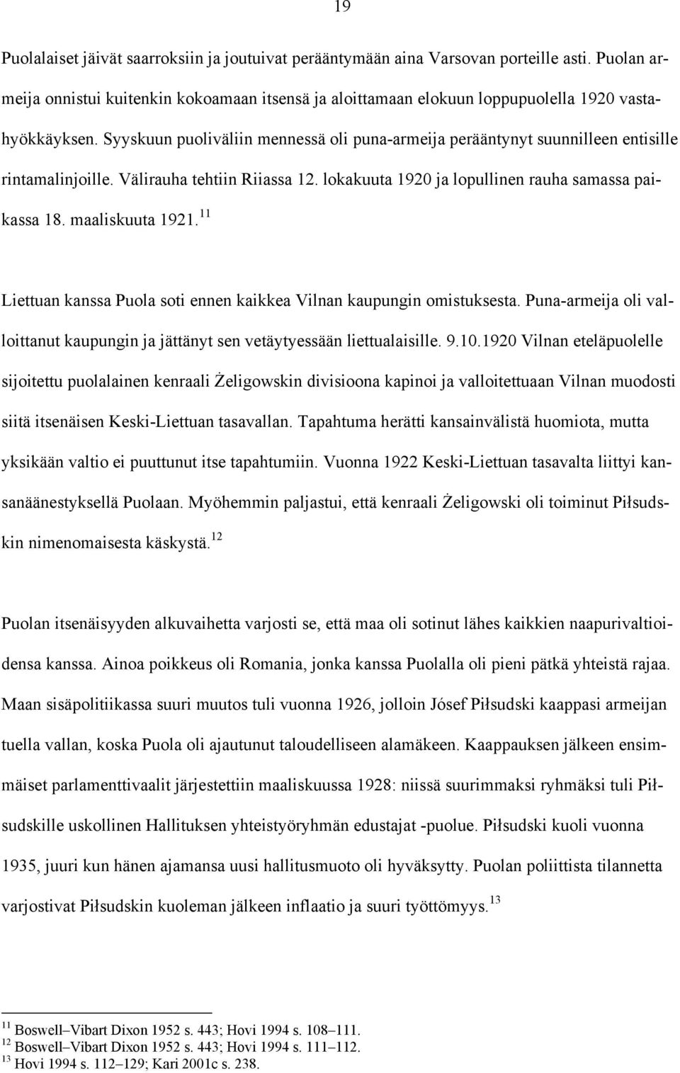 Syyskuun puoliväliin mennessä oli puna-armeija perääntynyt suunnilleen entisille rintamalinjoille. Välirauha tehtiin Riiassa 12. lokakuuta 1920 ja lopullinen rauha samassa paikassa 18.