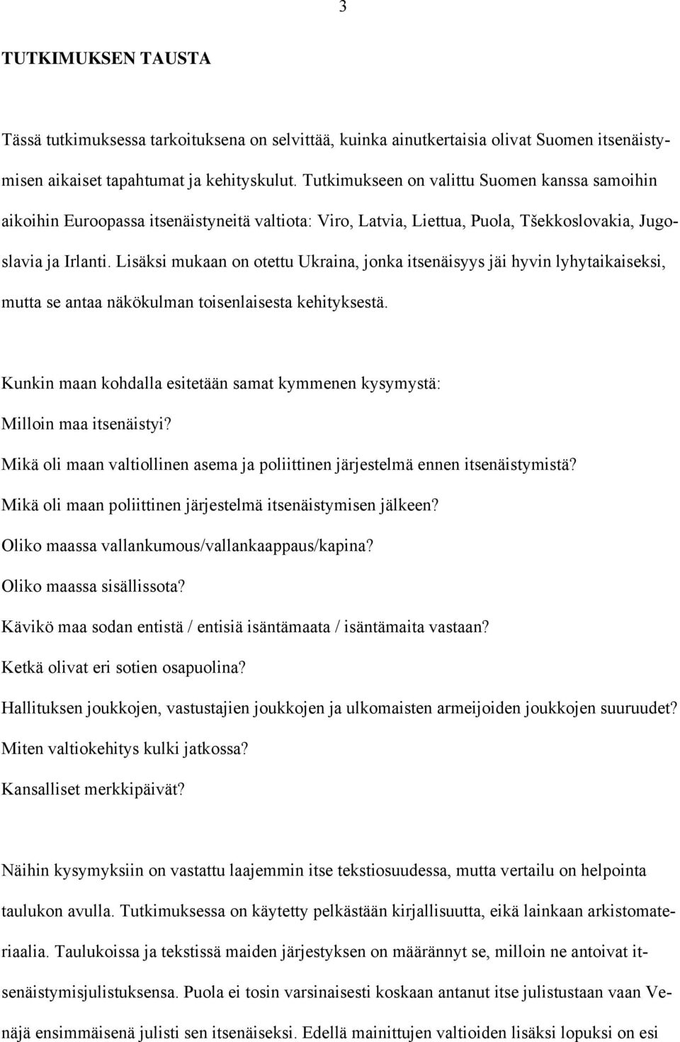 Lisäksi mukaan on otettu Ukraina, jonka itsenäisyys jäi hyvin lyhytaikaiseksi, mutta se antaa näkökulman toisenlaisesta kehityksestä.