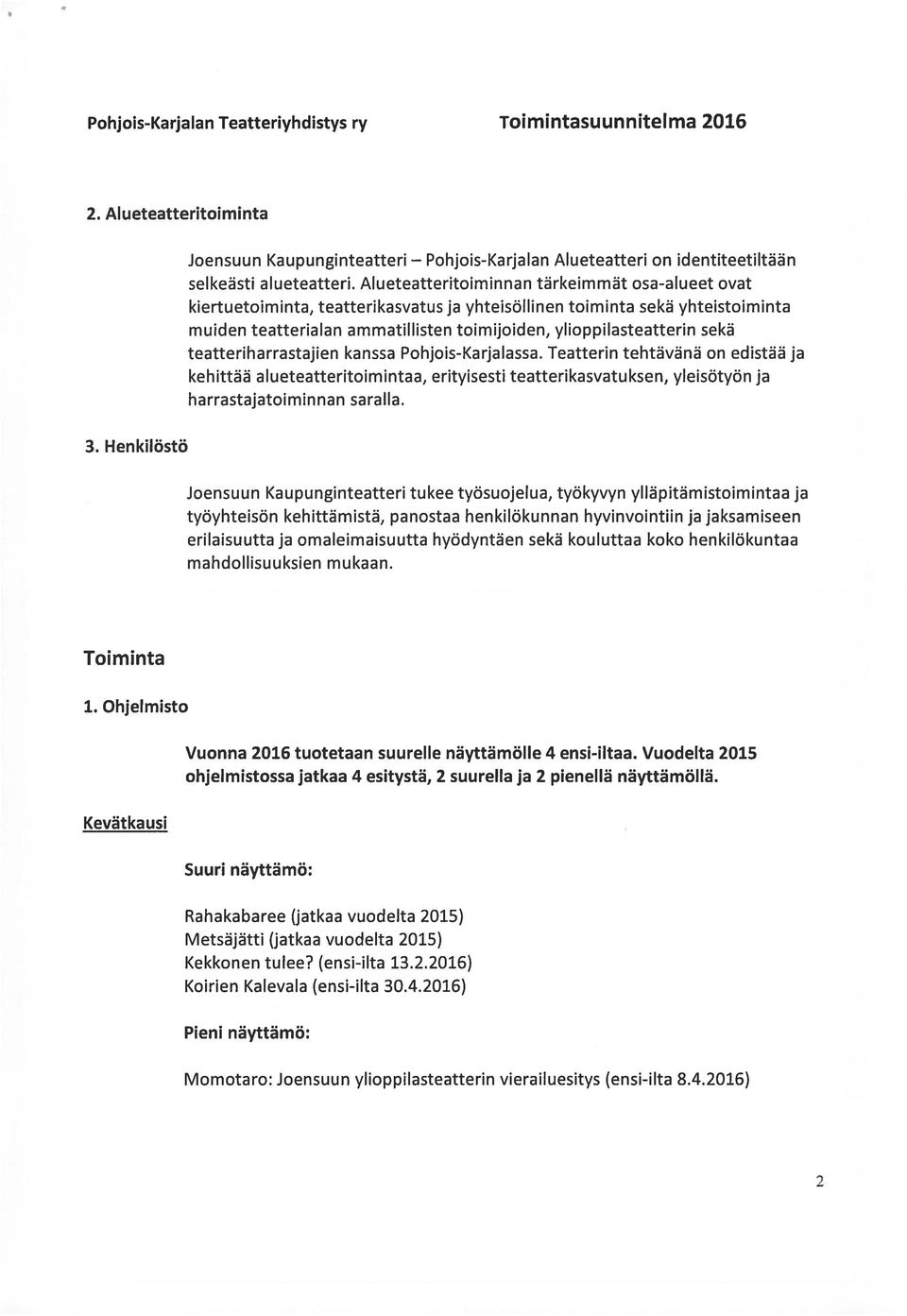 sekä teatteriharrastajien kanssa Pohjois-Karjalassa. Teatterin tehtävänä on edistää ja kehittää alueteatteritoimintaa, erityisesti teatterikasvatuksen, yleisötyön ja harrastajatoiminnan saralla.